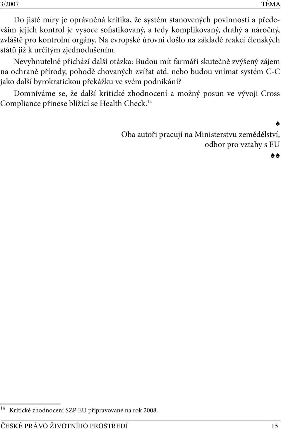 Nevyhnutelně přichází další otázka: Budou mít farmáři skutečně zvýšený zájem na ochraně přírody, pohodě chovaných zvířat atd.