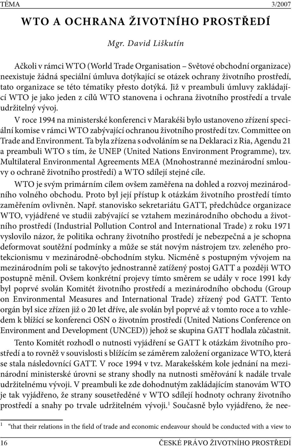 této tématiky přesto dotýká. Již v preambuli úmluvy zakládající WTO je jako jeden z cílů WTO stanovena i ochrana životního prostředí a trvale udržitelný vývoj.