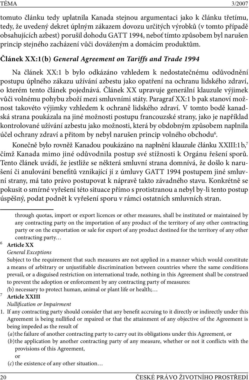 Článek XX:1(b) General Agreement on Tariffs and Trade 1994 Na článek XX:1 b bylo odkázáno vzhledem k nedostatečnému odůvodnění postupu úplného zákazu užívání azbestu jako opatření na ochranu lidského