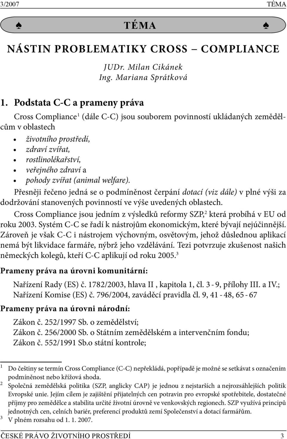 zvířat (animal welfare). Přesněji řečeno jedná se o podmíněnost čerpání dotací (viz dále) v plné výši za dodržování stanovených povinností ve výše uvedených oblastech.