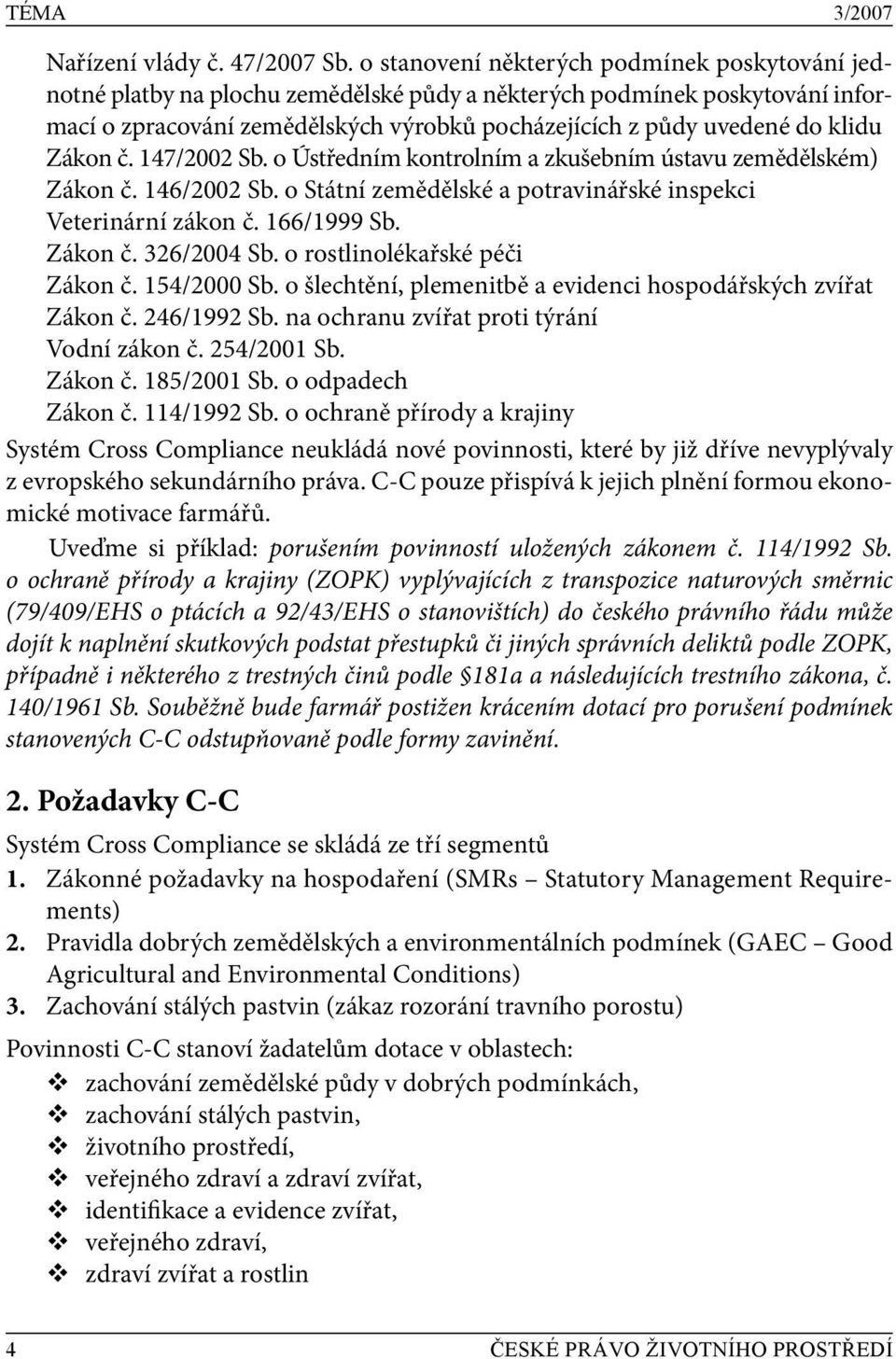 Zákon č. 147/2002 Sb. o Ústředním kontrolním a zkušebním ústavu zemědělském) Zákon č. 146/2002 Sb. o Státní zemědělské a potravinářské inspekci Veterinární zákon č. 166/1999 Sb. Zákon č. 326/2004 Sb.