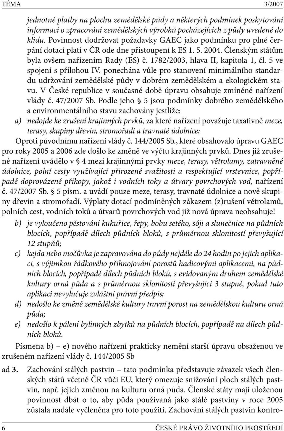 1782/2003, hlava II, kapitola 1, čl. 5 ve spojení s přílohou IV. ponechána vůle pro stanovení minimálního standardu udržování zemědělské půdy v dobrém zemědělském a ekologickém stavu.