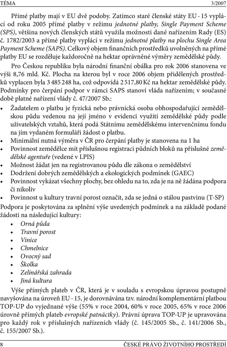 1782/2003 a přímé platby vyplácí v režimu jednotné platby na plochu Single Area Payment Scheme (SAPS).