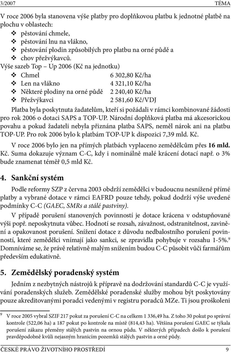 Výše sazeb Top Up 2006 (Kč na jednotku) Chmel 6 302,80 Kč/ha Len na vlákno 4 321,10 Kč/ha Některé plodiny na orné půdě 2 240,40 Kč/ha Přežvýkavci 2 581,60 Kč/VDJ Platba byla poskytnuta žadatelům,