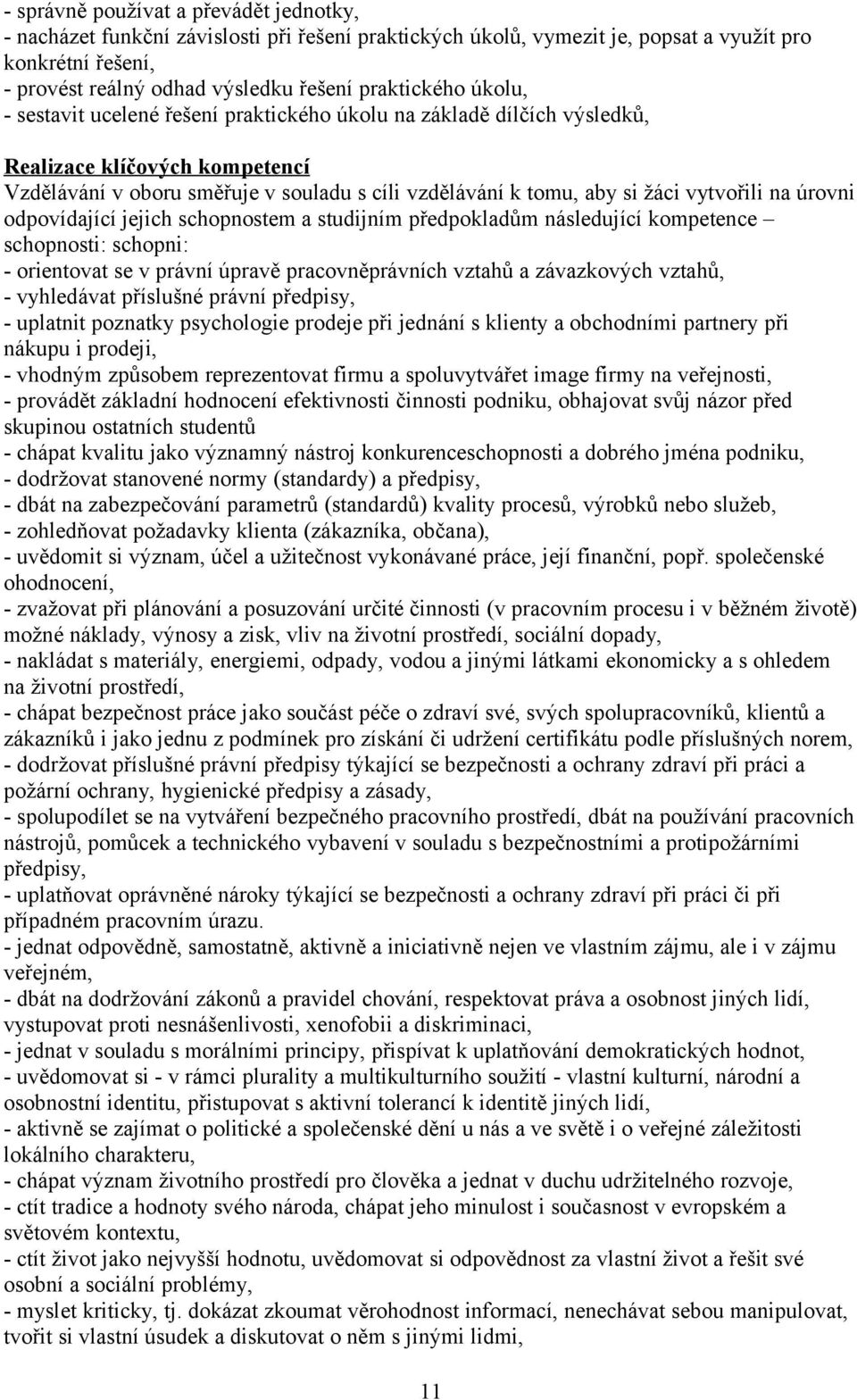 vytvořili na úrovni odpovídající jejich schopnostem a studijním předpokladům následující schopnosti: schopni: - orientovat se v právní úpravě pracovněprávních vztahů a závazkových vztahů, -