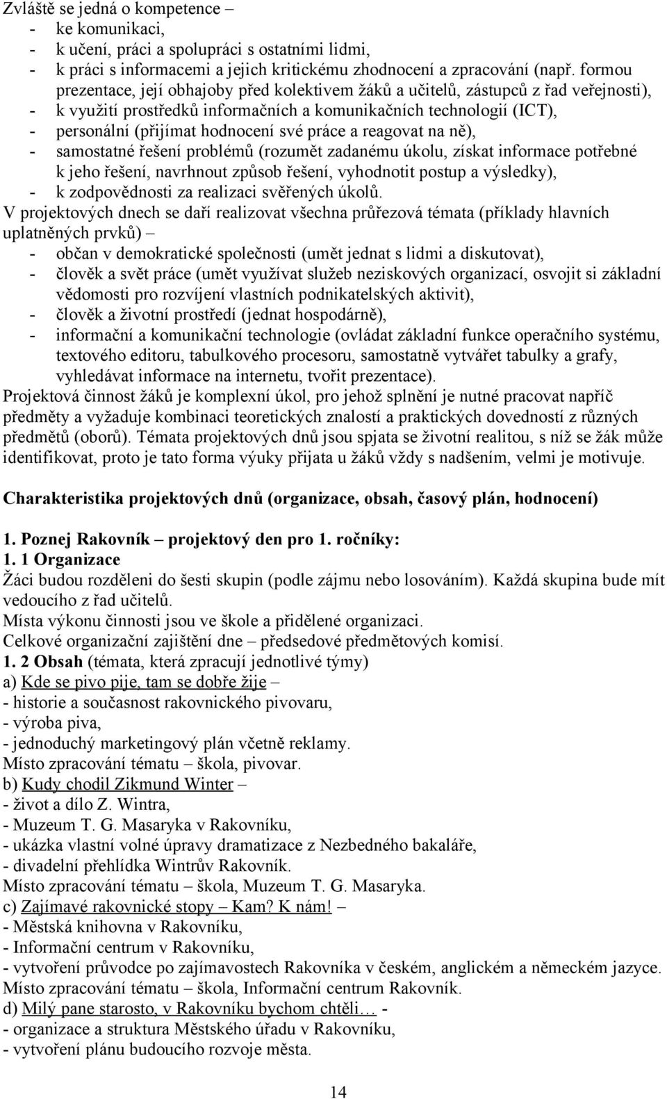 své práce a reagovat na ně), - samostatné řešení problémů (rozumět zadanému úkolu, získat informace potřebné k jeho řešení, navrhnout způsob řešení, vyhodnotit postup a výsledky), - k zodpovědnosti