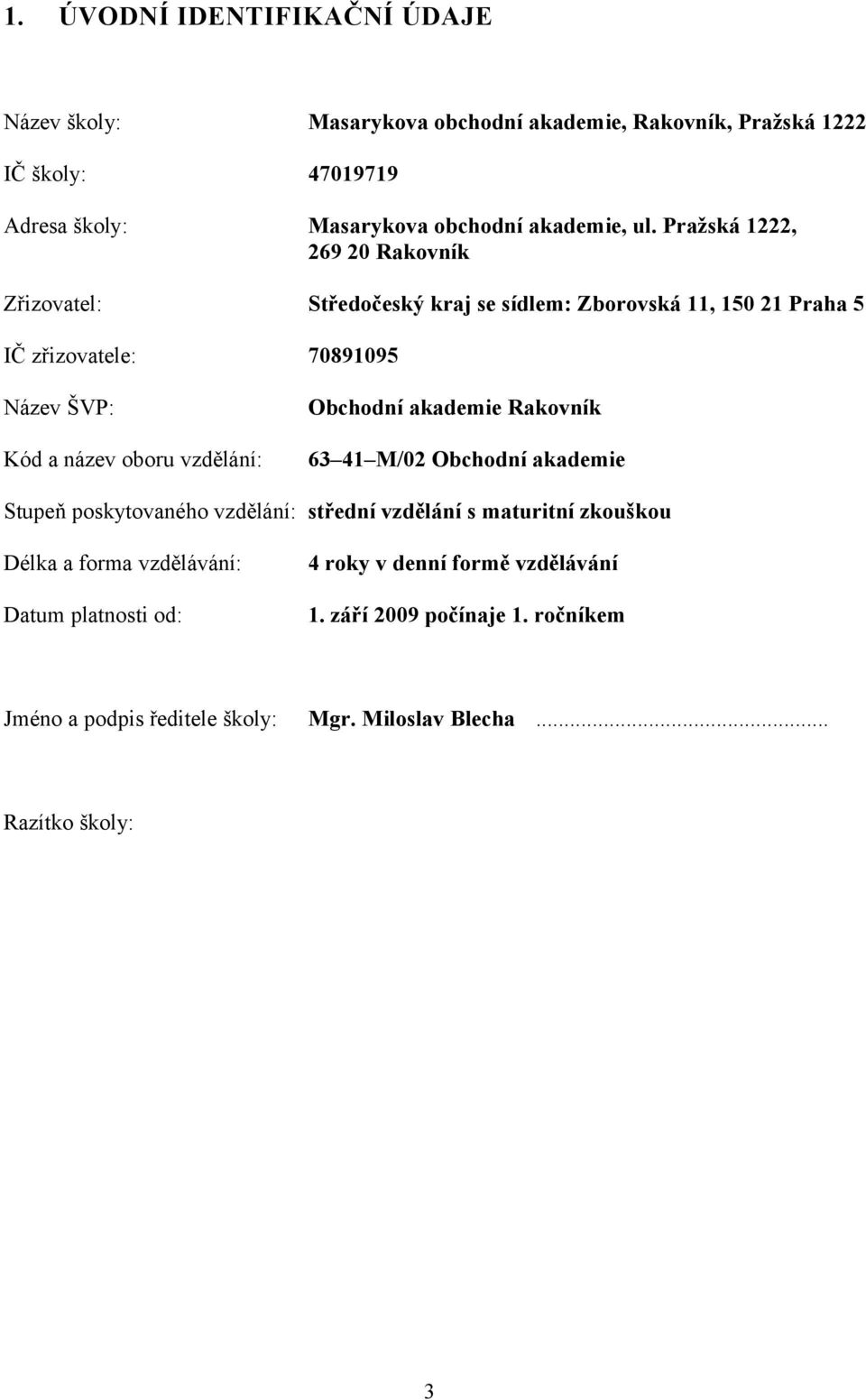 vzdělání: Obchodní akademie Rakovník 63 41 M/02 Obchodní akademie Stupeň poskytovaného vzdělání: střední vzdělání s maturitní zkouškou Délka a forma