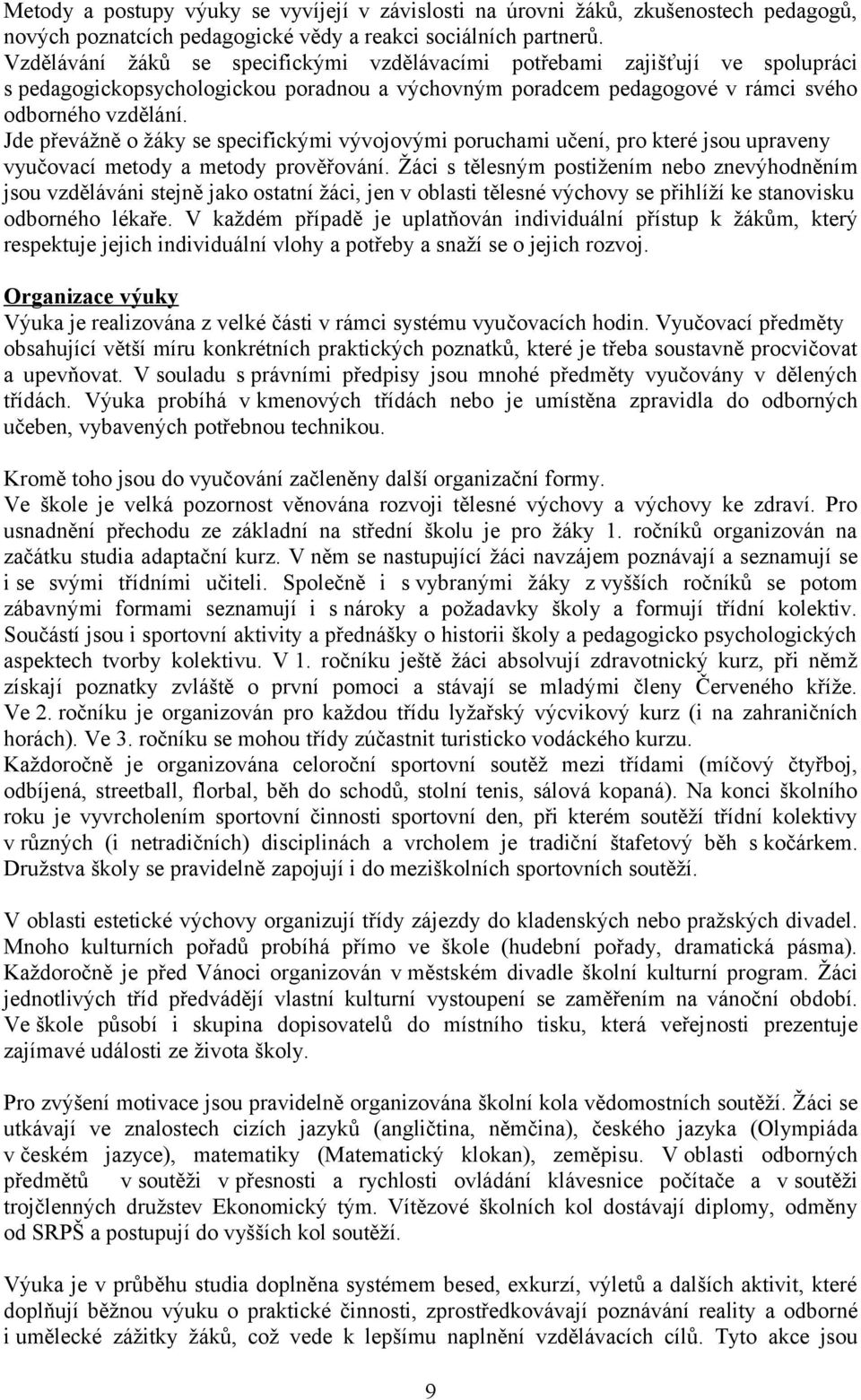 Jde převážně o žáky se specifickými vývojovými poruchami učení, pro které jsou upraveny vyučovací metody a metody prověřování.