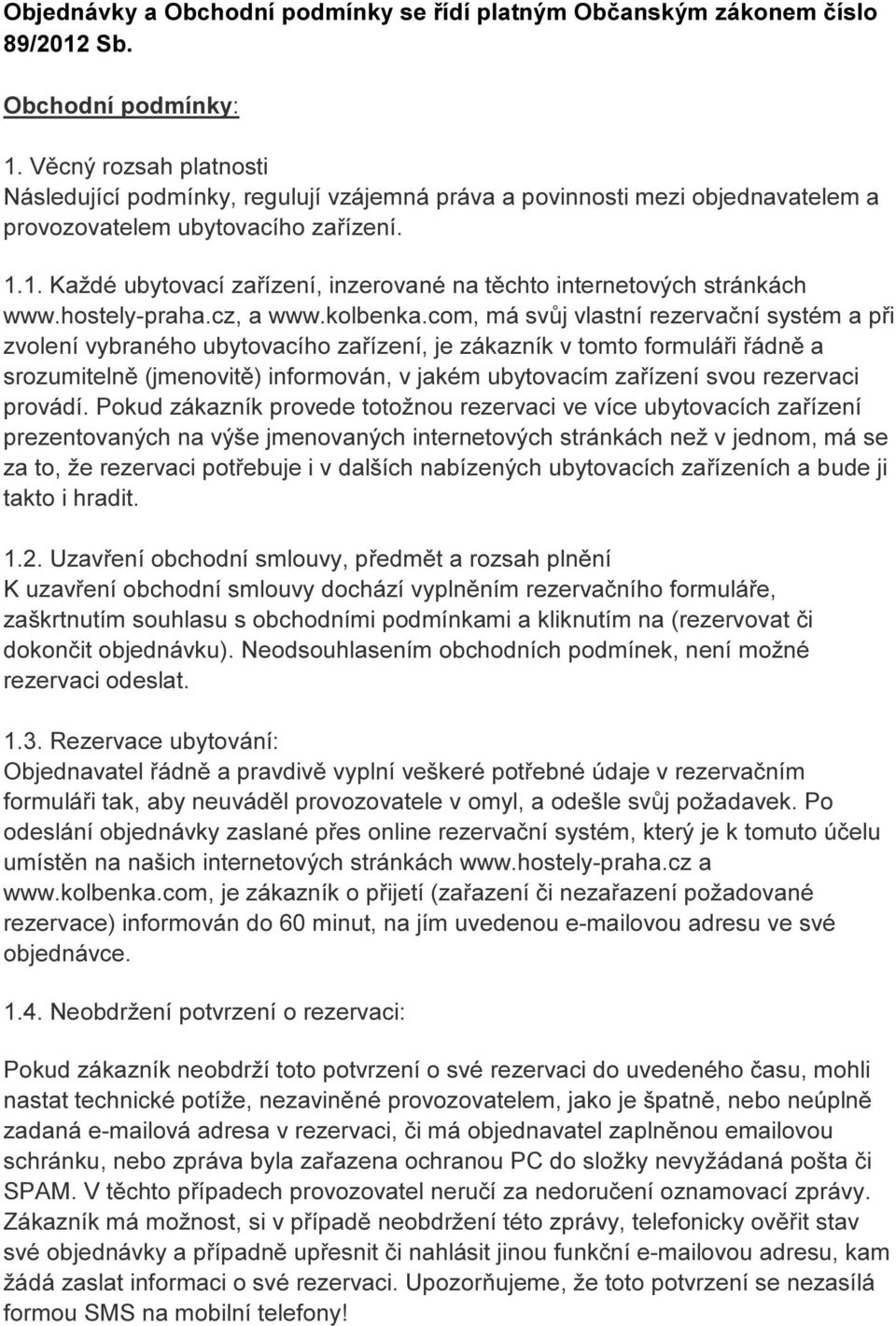 1. Každé ubytovací zařízení, inzerované na těchto internetových stránkách www.hostely-praha.cz, a www.kolbenka.