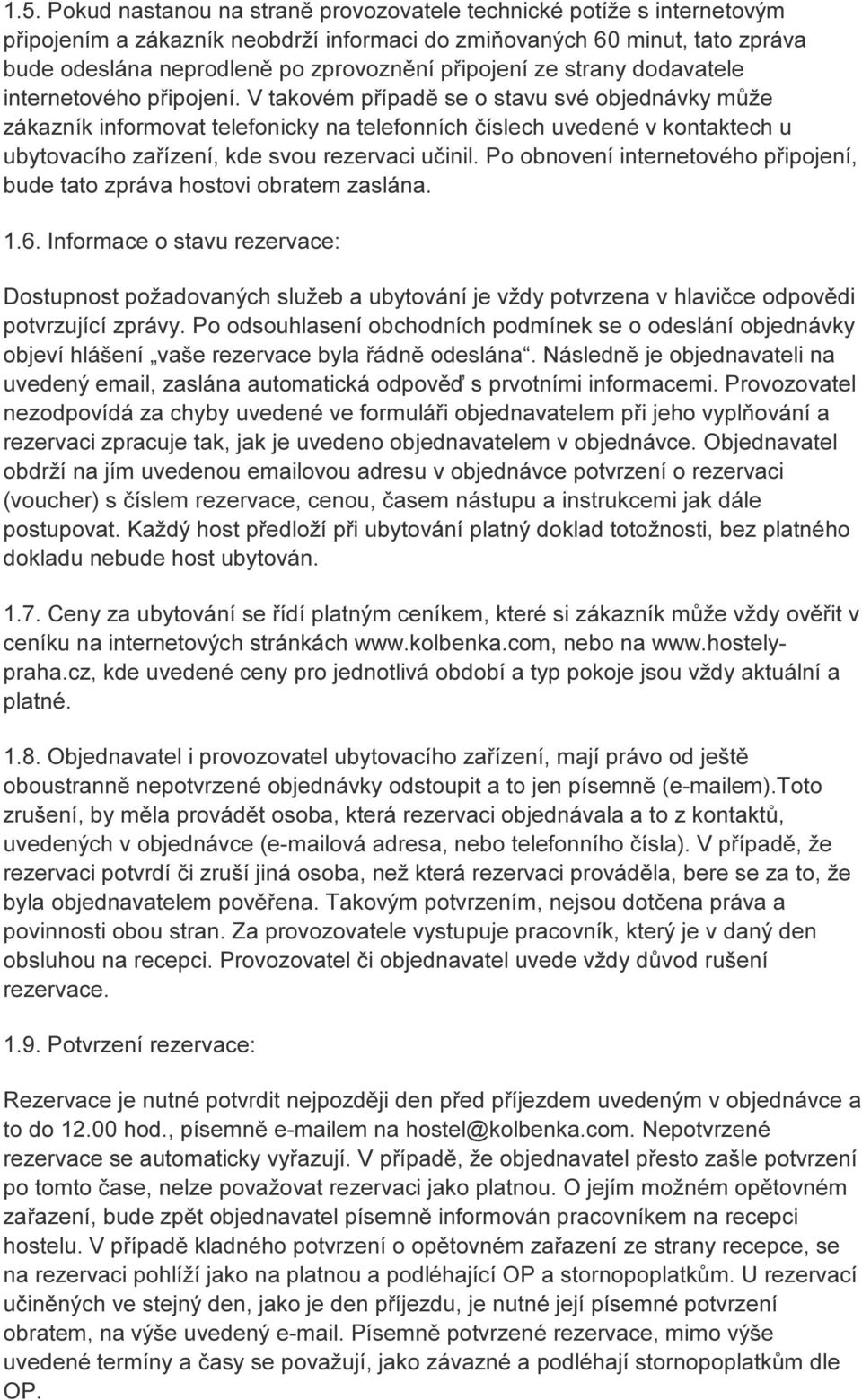 V takovém případě se o stavu své objednávky může zákazník informovat telefonicky na telefonních číslech uvedené v kontaktech u ubytovacího zařízení, kde svou rezervaci učinil.