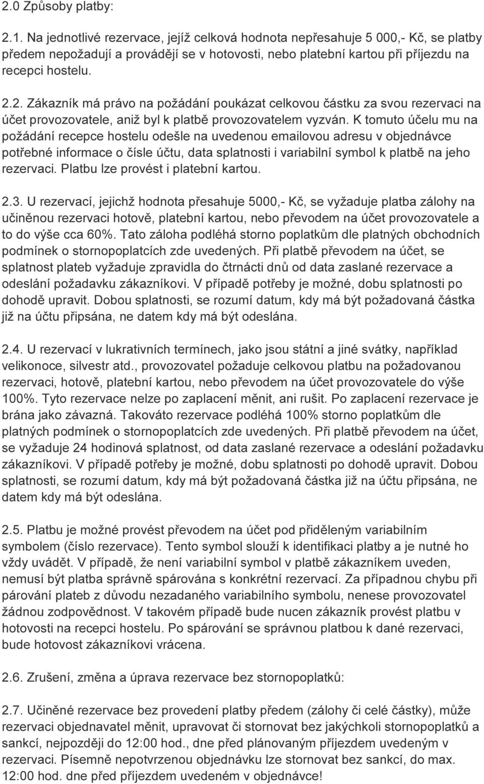 2. Zákazník má právo na požádání poukázat celkovou částku za svou rezervaci na účet provozovatele, aniž byl k platbě provozovatelem vyzván.