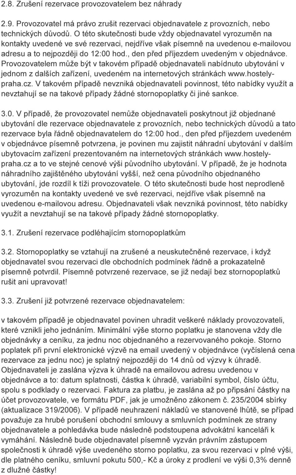 , den před příjezdem uvedeným v objednávce. Provozovatelem může být v takovém případě objednavateli nabídnuto ubytování v jednom z dalších zařízení, uvedeném na internetových stránkách www.