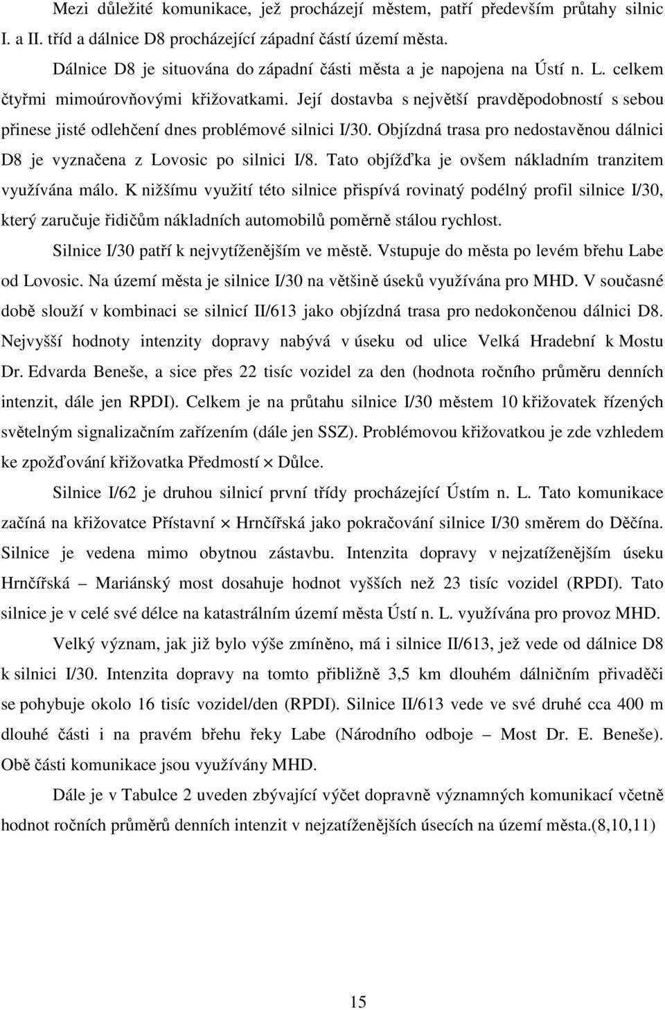 Její dostavba s největší pravděpodobností s sebou přinese jisté odlehčení dnes problémové silnici I/30. Objízdná trasa pro nedostavěnou dálnici D8 je vyznačena z Lovosic po silnici I/8.