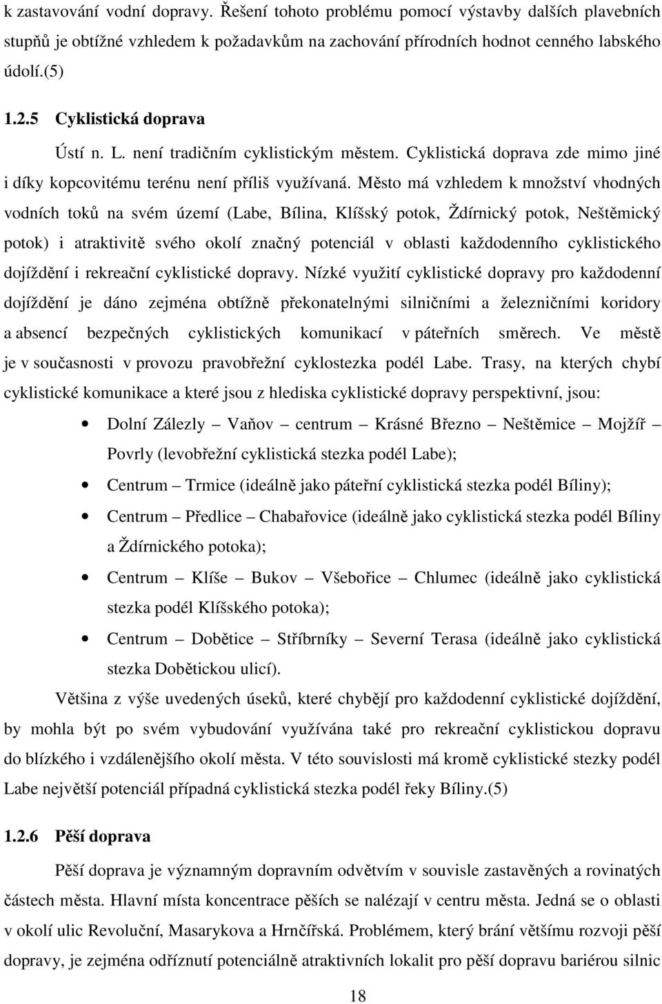 Město má vzhledem k množství vhodných vodních toků na svém území (Labe, Bílina, Klíšský potok, Ždírnický potok, Neštěmický potok) i atraktivitě svého okolí značný potenciál v oblasti každodenního