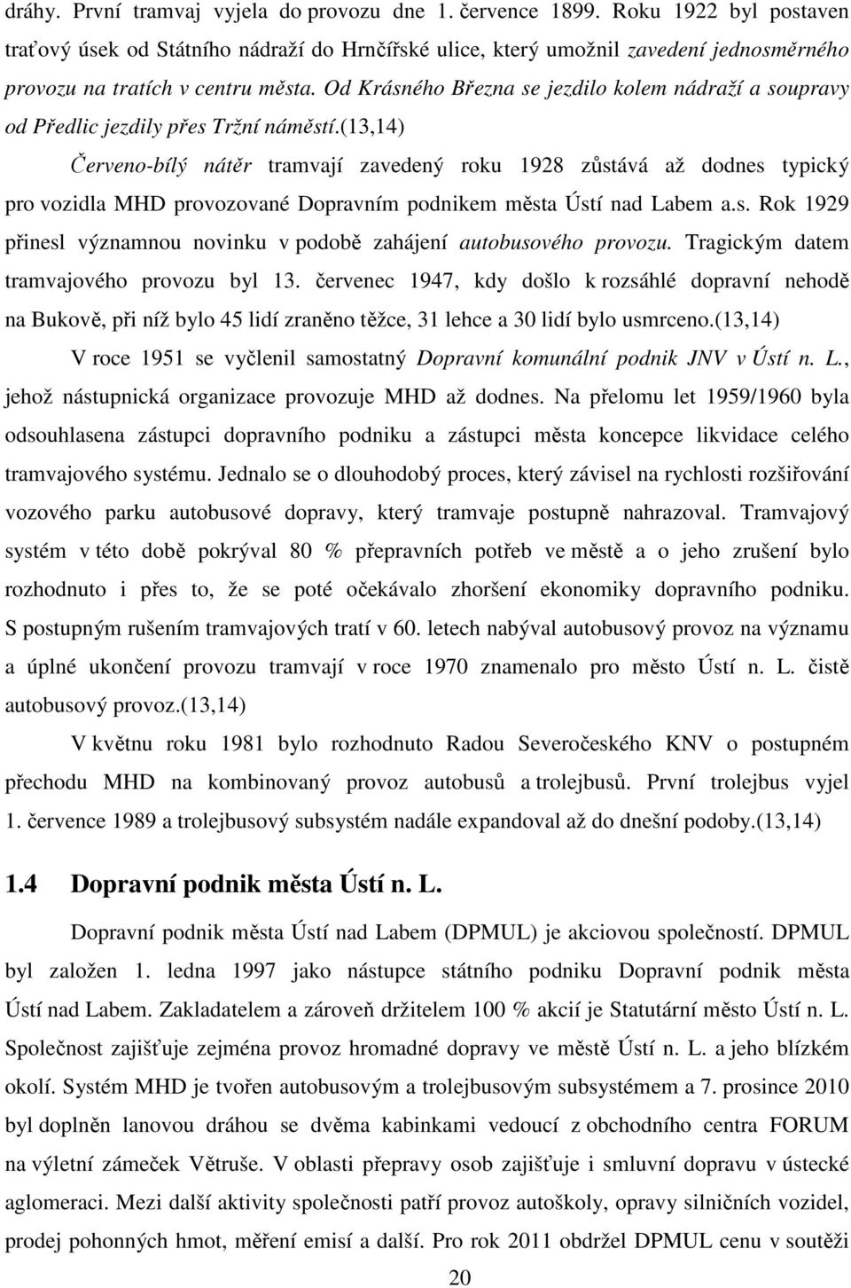 Od Krásného Března se jezdilo kolem nádraží a soupravy od Předlic jezdily přes Tržní náměstí.