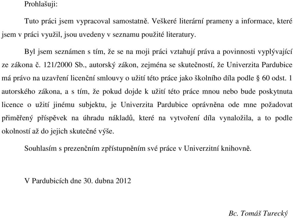 , autorský zákon, zejména se skutečností, že Univerzita Pardubice má právo na uzavření licenční smlouvy o užití této práce jako školního díla podle 60 odst.