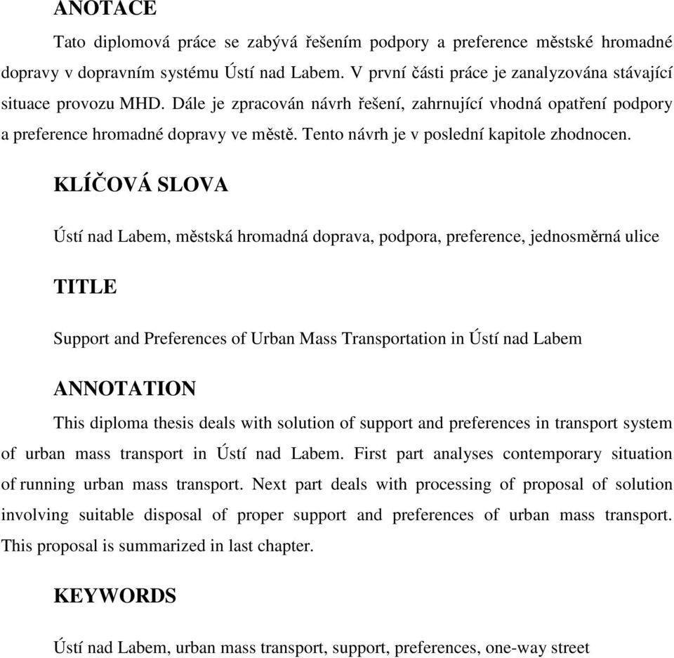 KLÍČOVÁ SLOVA Ústí nad Labem, městská hromadná doprava, podpora, preference, jednosměrná ulice TITLE Support and Preferences of Urban Mass Transportation in Ústí nad Labem ANNOTATION This diploma