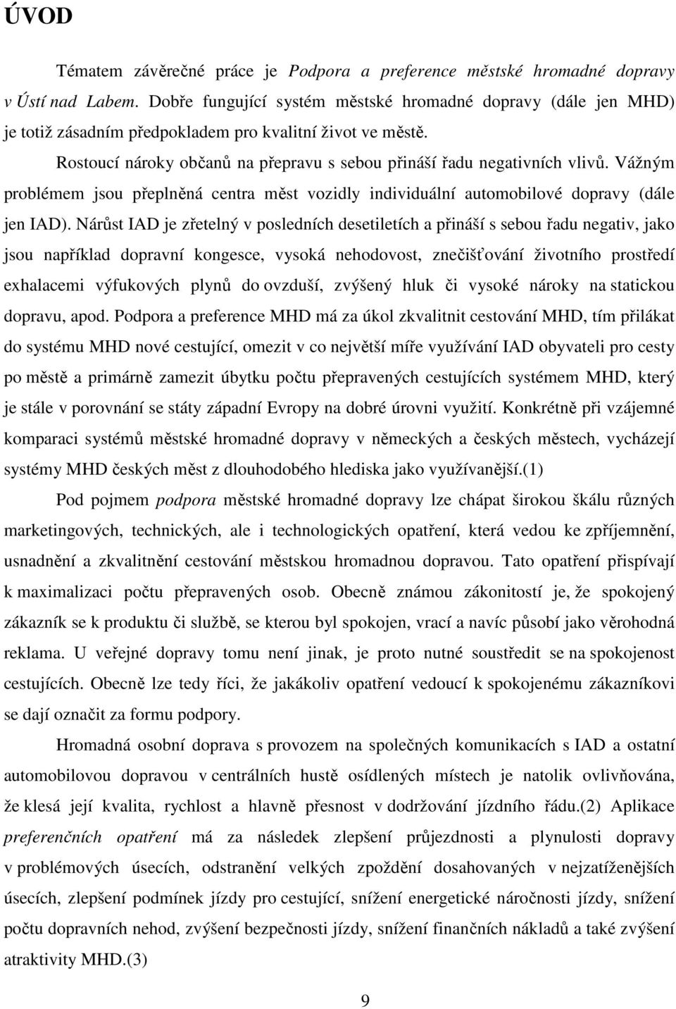 Vážným problémem jsou přeplněná centra měst vozidly individuální automobilové dopravy (dále jen IAD).