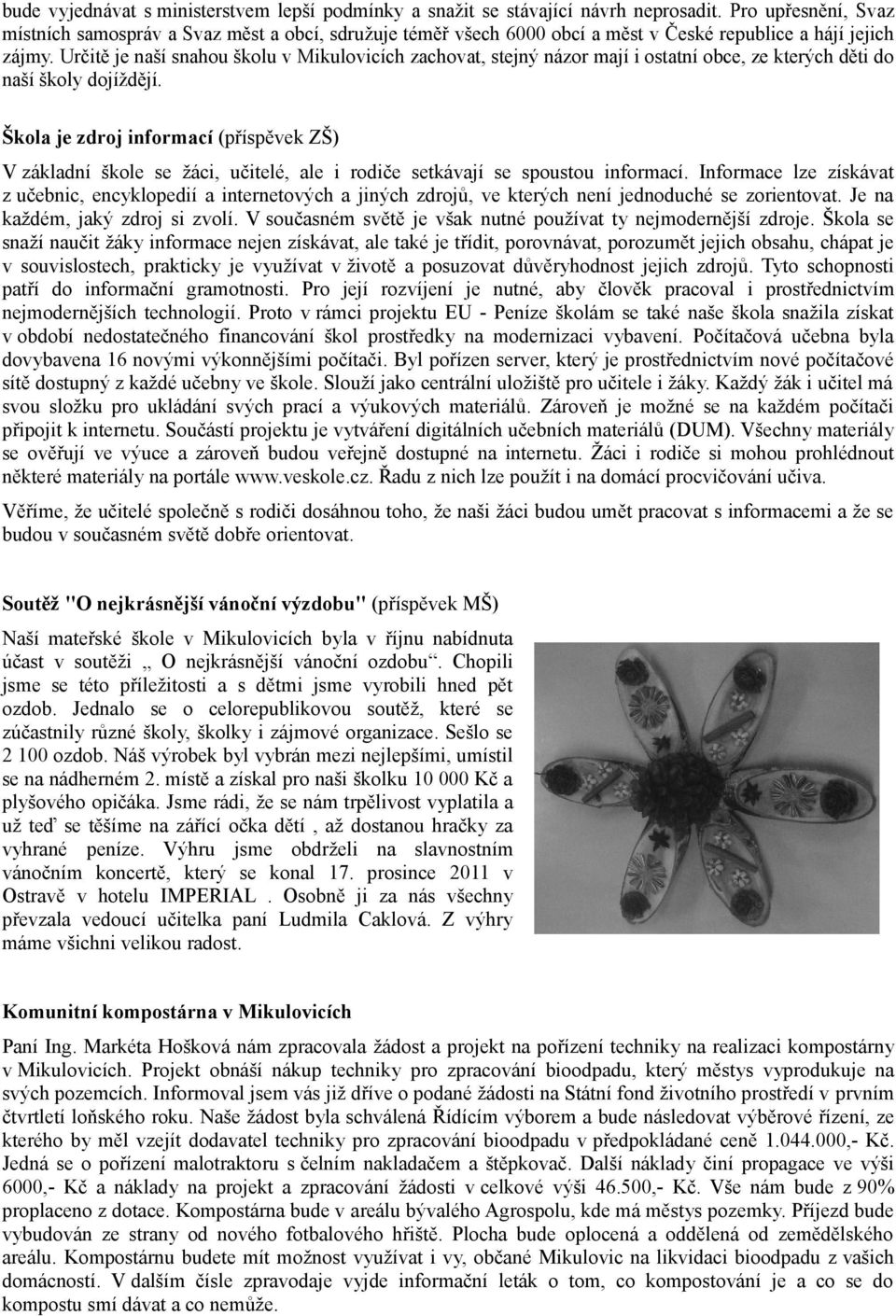 Určitě je naší snahou školu v Mikulovicích zachovat, stejný názor mají i ostatní obce, ze kterých děti do naší školy dojíždějí.