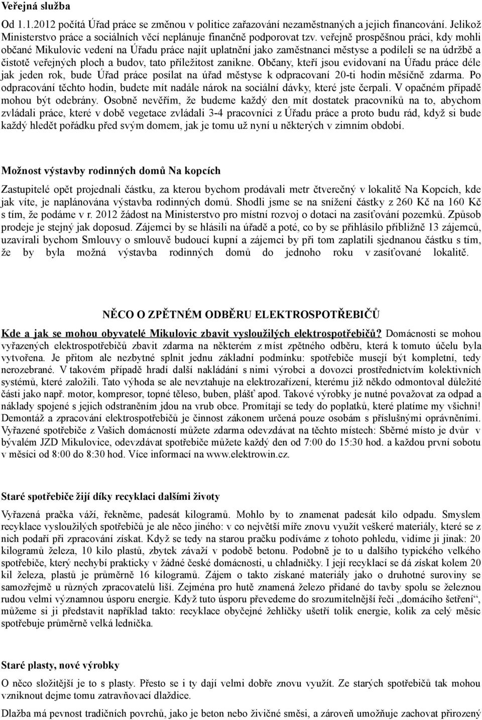 Občany, kteří jsou evidovaní na Úřadu práce déle jak jeden rok, bude Úřad práce posílat na úřad městyse k odpracovaní 20-ti hodin měsíčně zdarma.