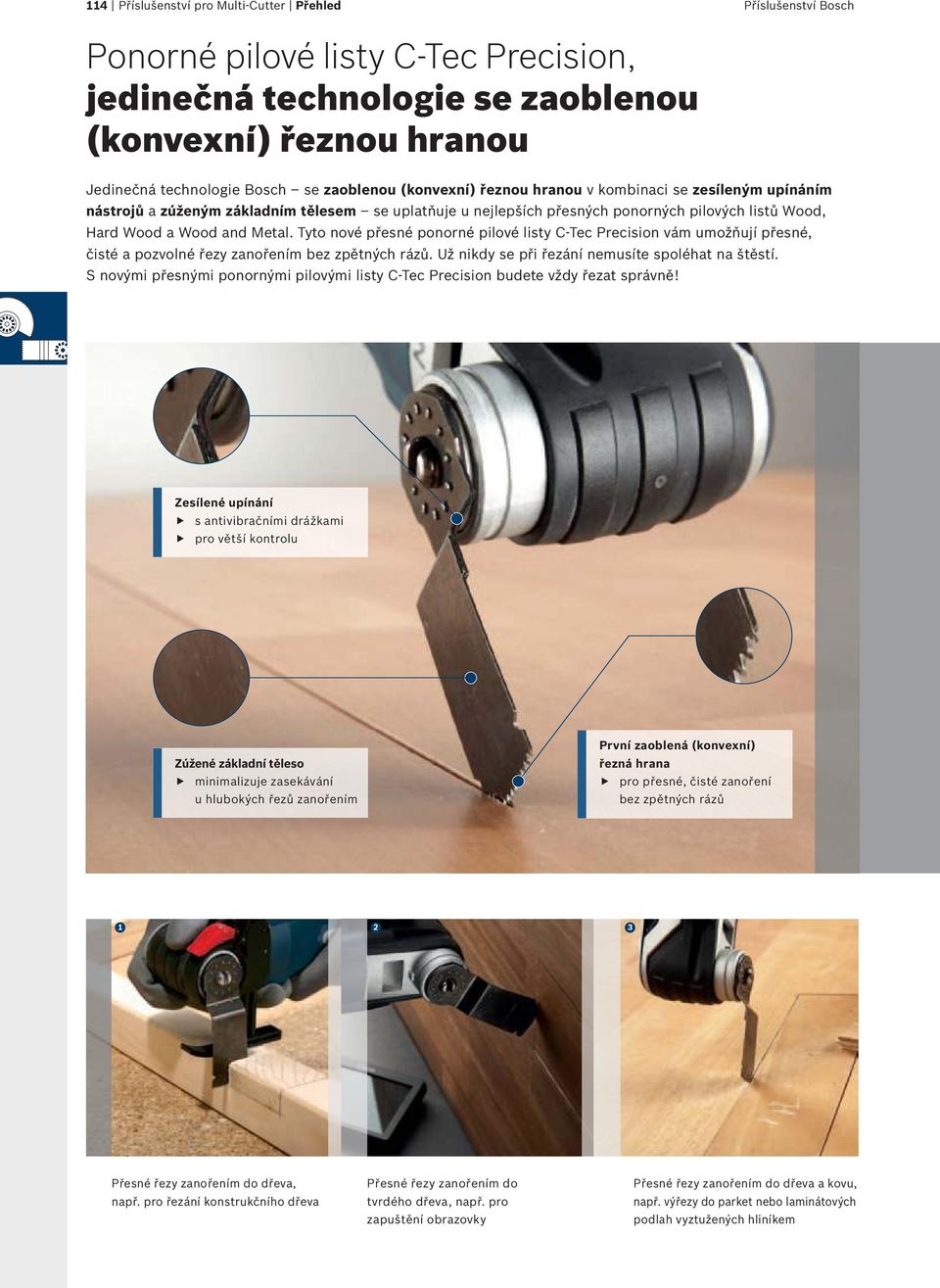 Tyto nové přesné ponorné pilové listy C-Tec Precision vám umožňují přesné, čisté a pozvolné řezy zanořením bez zpětných rázů. Už nikdy se při řezání nemusíte spoléhat na štěstí.