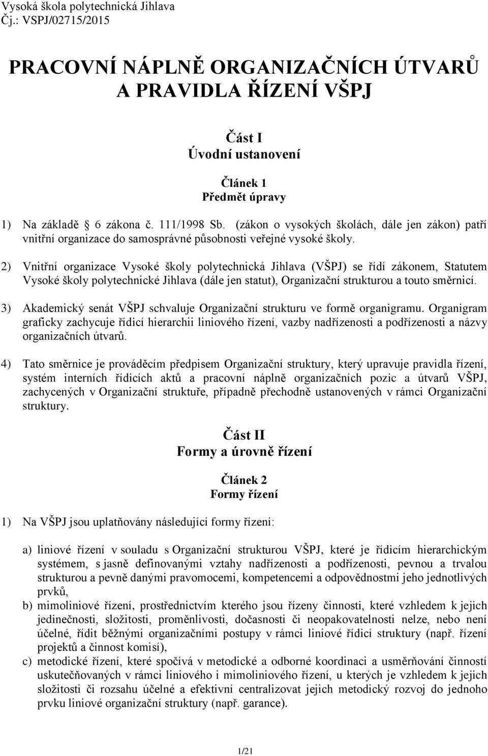 2) Vnitřní organizace Vysoké školy polytechnická Jihlava (VŠPJ) se řídí zákonem, Statutem Vysoké školy polytechnické Jihlava (dále jen statut), Organizační strukturou a touto směrnicí.