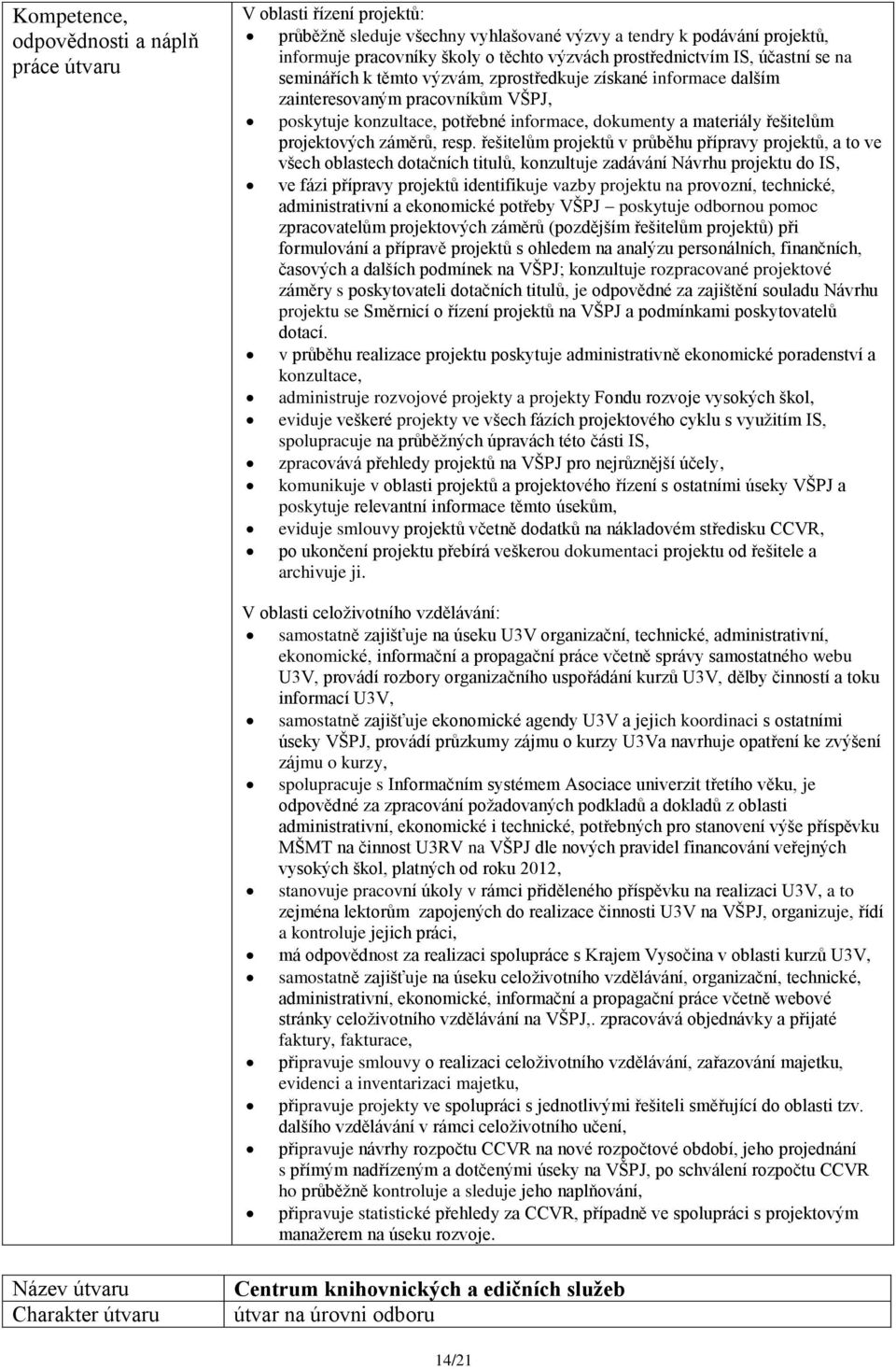 řešitelům projektů v průběhu přípravy projektů, a to ve všech oblastech dotačních titulů, konzultuje zadávání Návrhu projektu do IS, ve fázi přípravy projektů identifikuje vazby projektu na provozní,