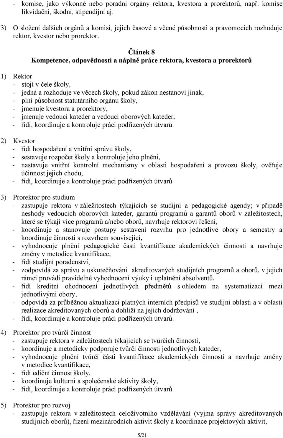 Článek 8 odpovědnosti a náplně práce a, kvestora a proů 1) Rektor - stojí v čele školy, - jedná a rozhoduje ve věcech školy, pokud zákon nestanoví jinak, - plní působnost statutárního orgánu školy, -