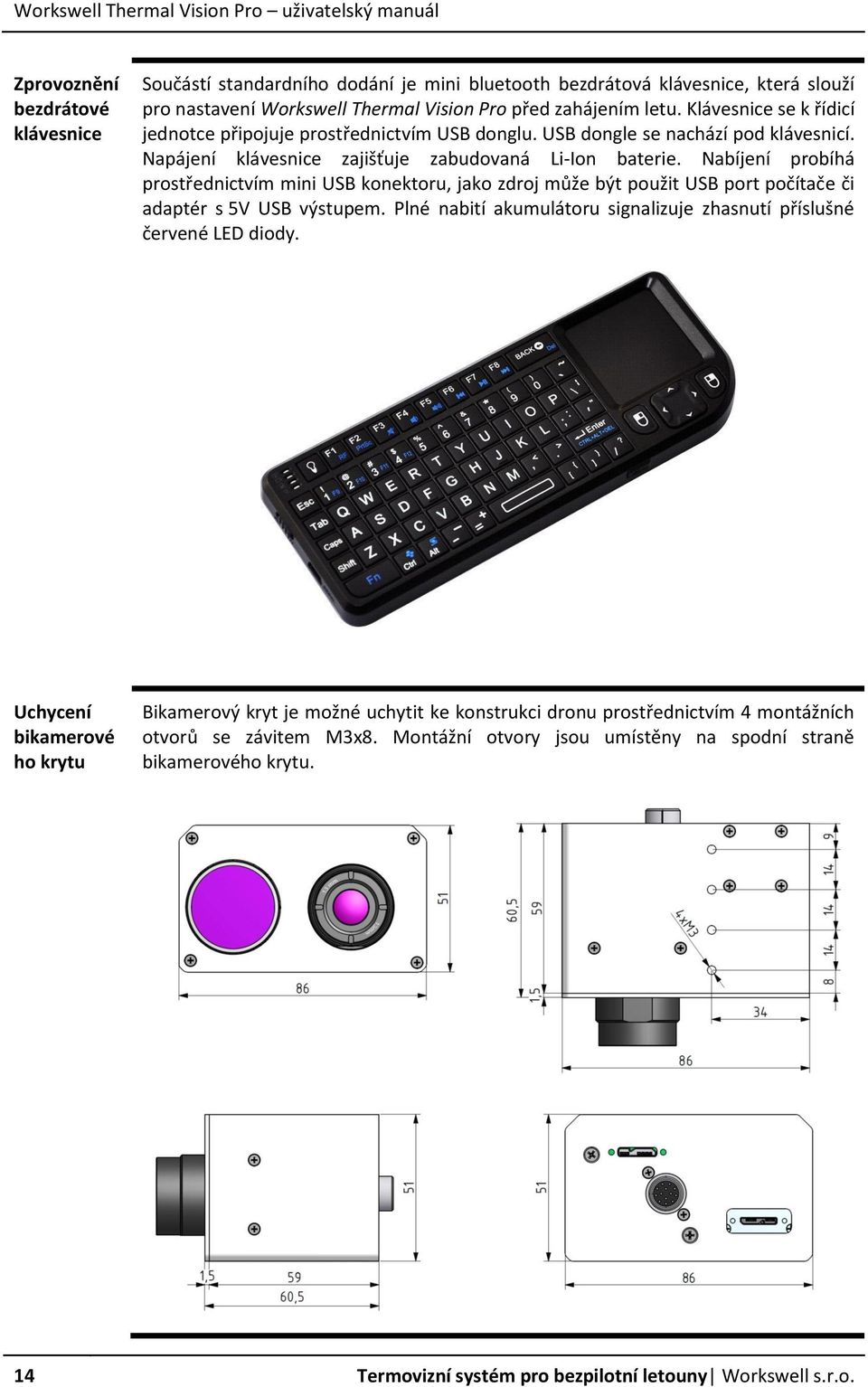 Nabíjení probíhá prostřednictvím mini USB konektoru, jako zdroj může být použit USB port počítače či adaptér s 5V USB výstupem.