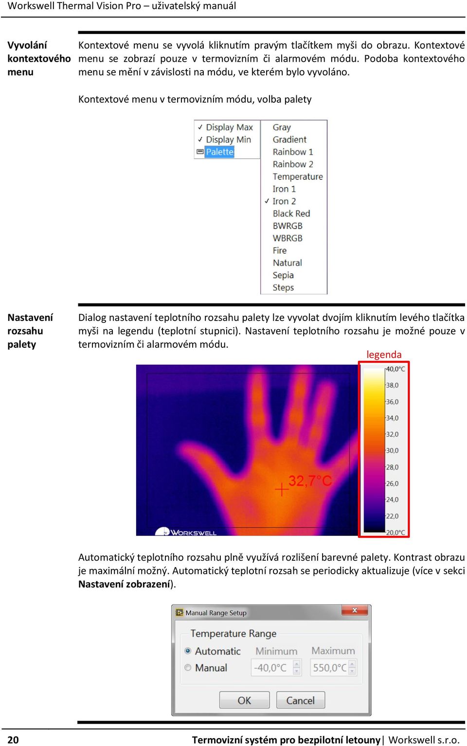 Kontextové menu v termovizním módu, volba palety Nastavení rozsahu palety Dialog nastavení teplotního rozsahu palety lze vyvolat dvojím kliknutím levého tlačítka myši na legendu (teplotní