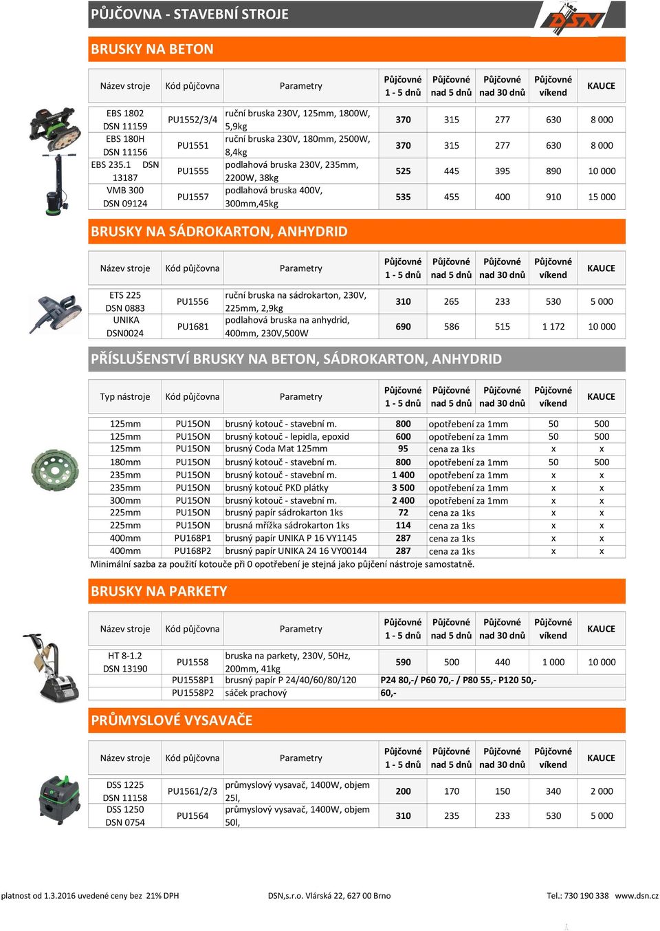 400V, 300mm,45kg 370 315 277 630 8 000 370 315 277 630 8 000 525 445 395 890 10 000 535 455 400 910 15 000 BRUSKY NA SÁDROKARTON, ANHYDRID ETS 225 DSN 0883 UNIKA DSN0024 PU1556 PU1681 ruční bruska na