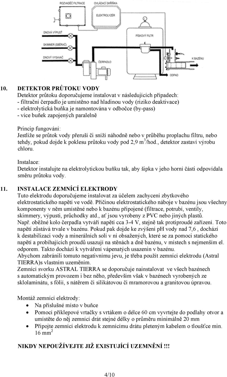 poklesu průtoku vody pod 2,9 m 3 /hod., detektor zastaví výrobu chloru. Instalace: Detektor instalujte na elektrolytickou buňku tak, aby šipka v jeho horní části odpovídala směru průtoku vody. 11.