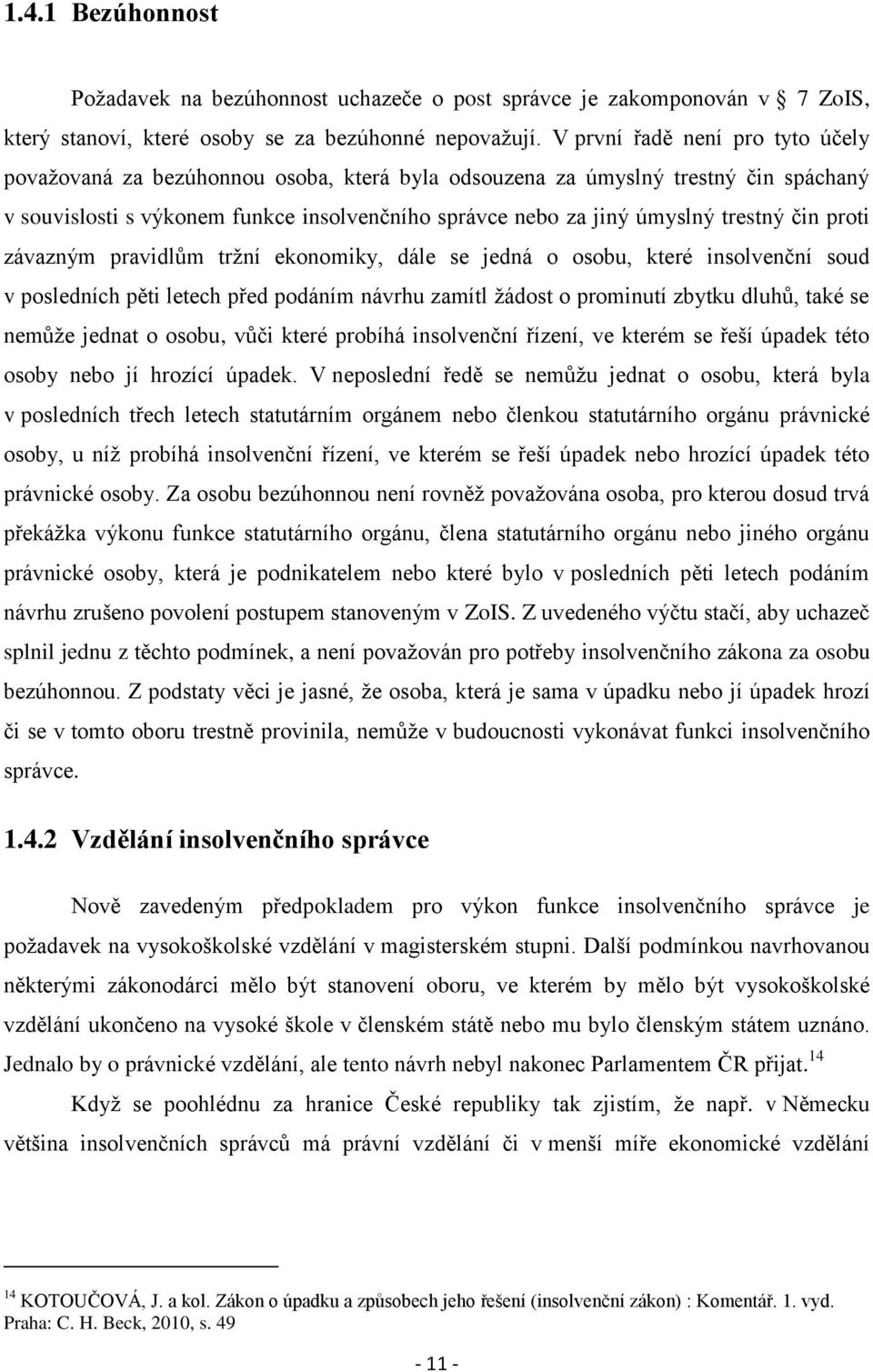 čin proti závazným pravidlům tržní ekonomiky, dále se jedná o osobu, které insolvenční soud v posledních pěti letech před podáním návrhu zamítl žádost o prominutí zbytku dluhů, také se nemůže jednat