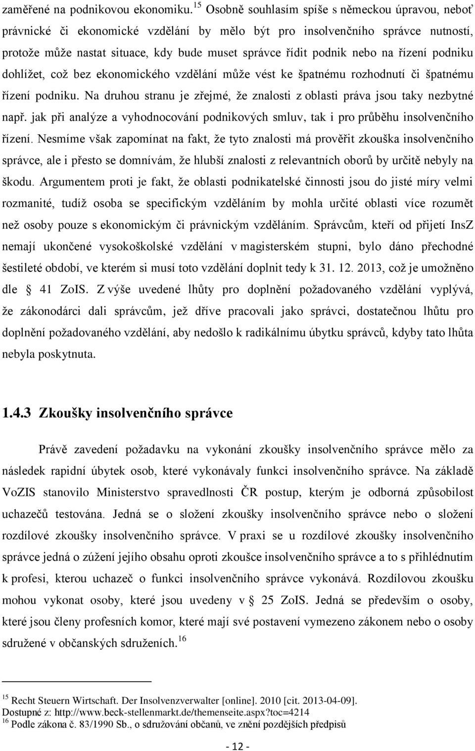 nebo na řízení podniku dohlížet, což bez ekonomického vzdělání může vést ke špatnému rozhodnutí či špatnému řízení podniku.