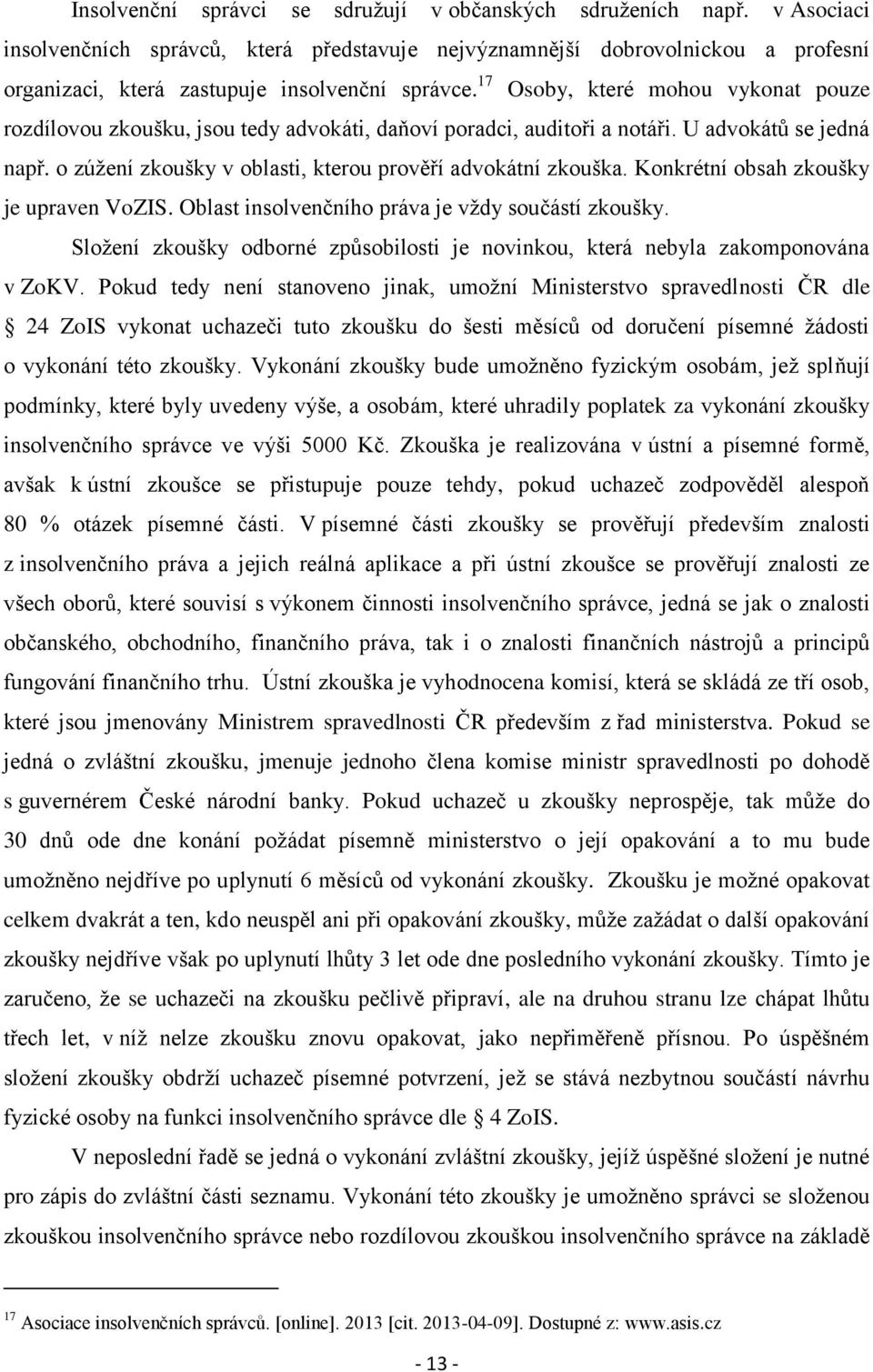 17 Osoby, které mohou vykonat pouze rozdílovou zkoušku, jsou tedy advokáti, daňoví poradci, auditoři a notáři. U advokátů se jedná např. o zúžení zkoušky v oblasti, kterou prověří advokátní zkouška.