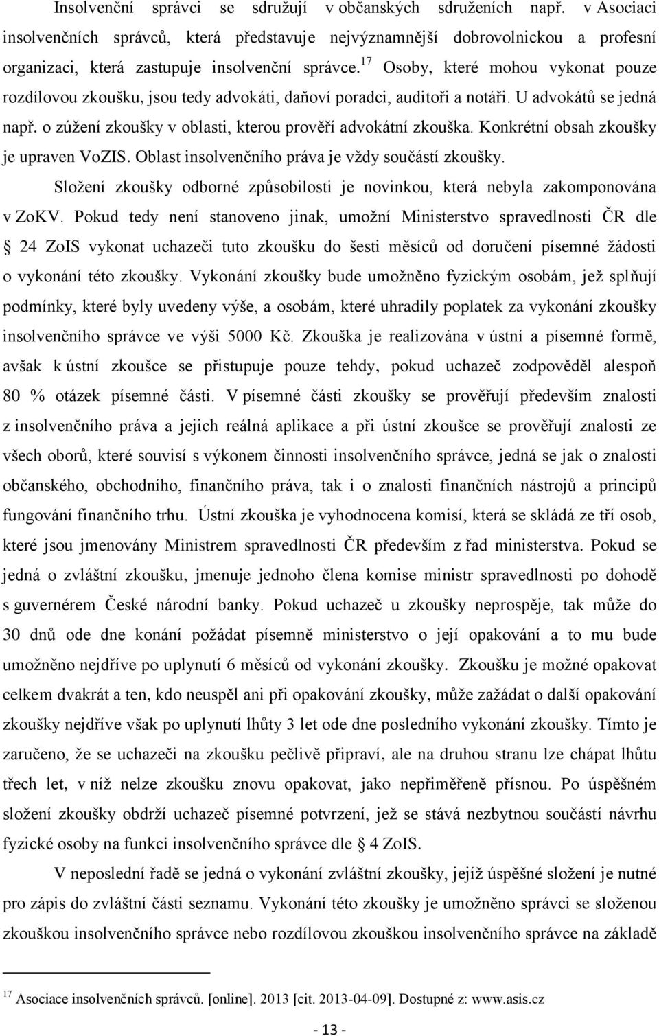 17 Osoby, které mohou vykonat pouze rozdílovou zkoušku, jsou tedy advokáti, daňoví poradci, auditoři a notáři. U advokátů se jedná např. o zúžení zkoušky v oblasti, kterou prověří advokátní zkouška.