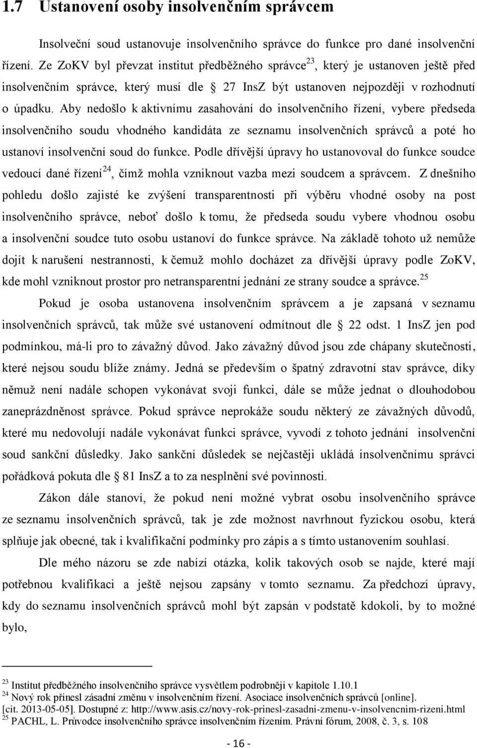 Aby nedošlo k aktivnímu zasahování do insolvenčního řízení, vybere předseda insolvenčního soudu vhodného kandidáta ze seznamu insolvenčních správců a poté ho ustanoví insolvenční soud do funkce.