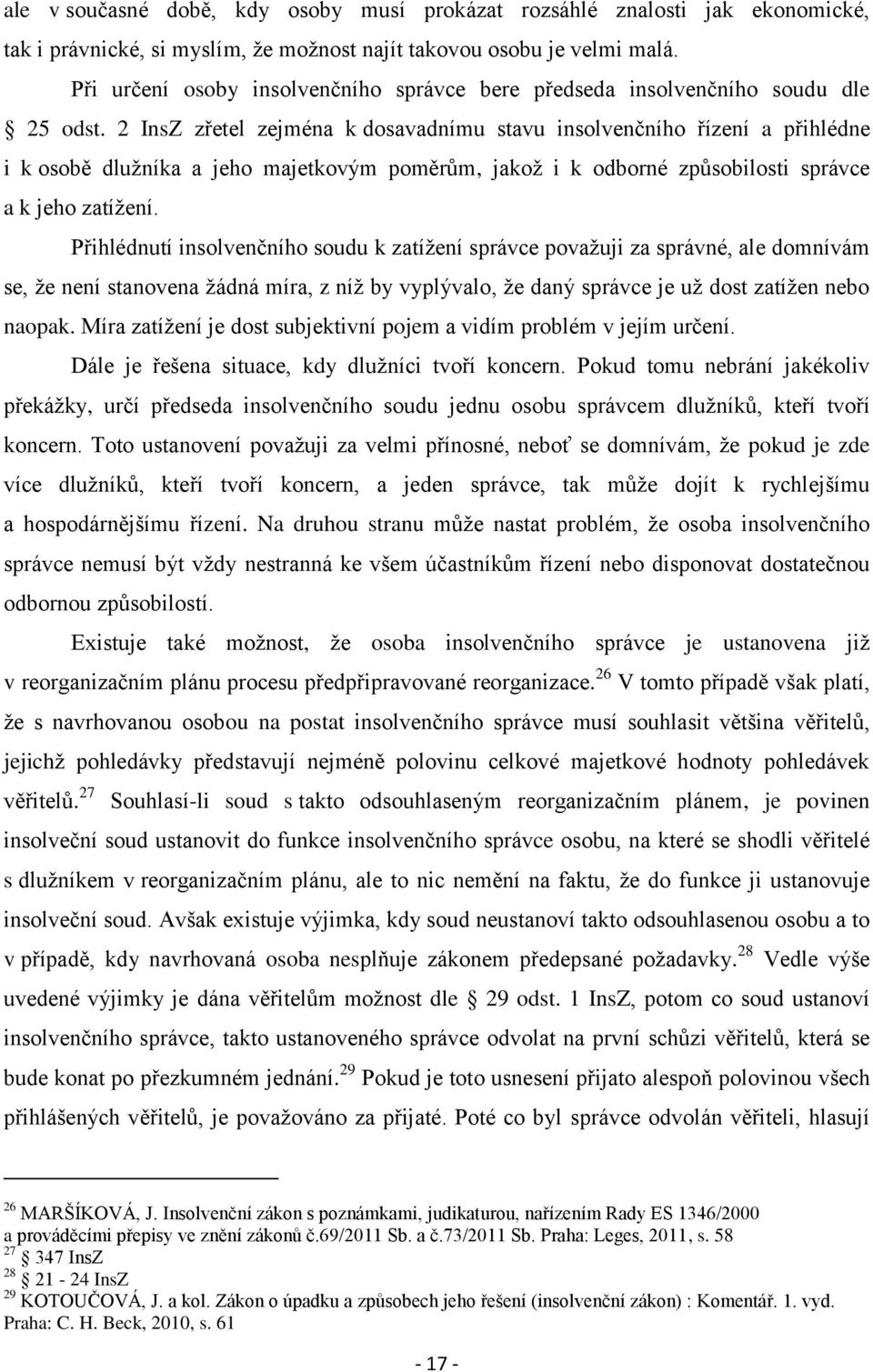 2 InsZ zřetel zejména k dosavadnímu stavu insolvenčního řízení a přihlédne i k osobě dlužníka a jeho majetkovým poměrům, jakož i k odborné způsobilosti správce a k jeho zatížení.