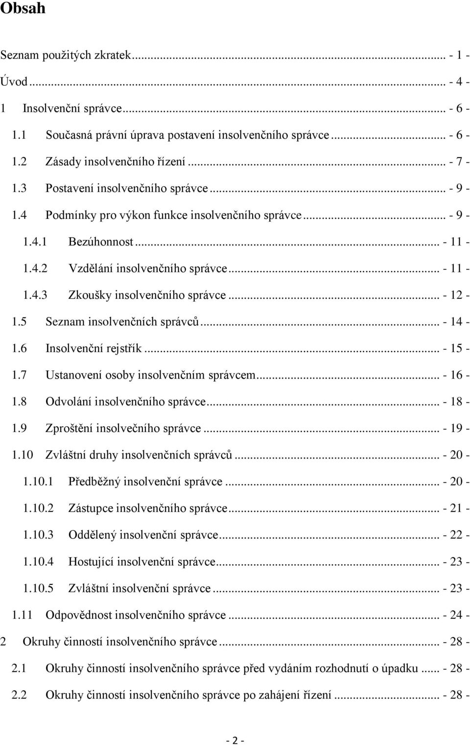 .. - 12-1.5 Seznam insolvenčních správců... - 14-1.6 Insolvenční rejstřík... - 15-1.7 Ustanovení osoby insolvenčním správcem... - 16-1.8 Odvolání insolvenčního správce... - 18-1.