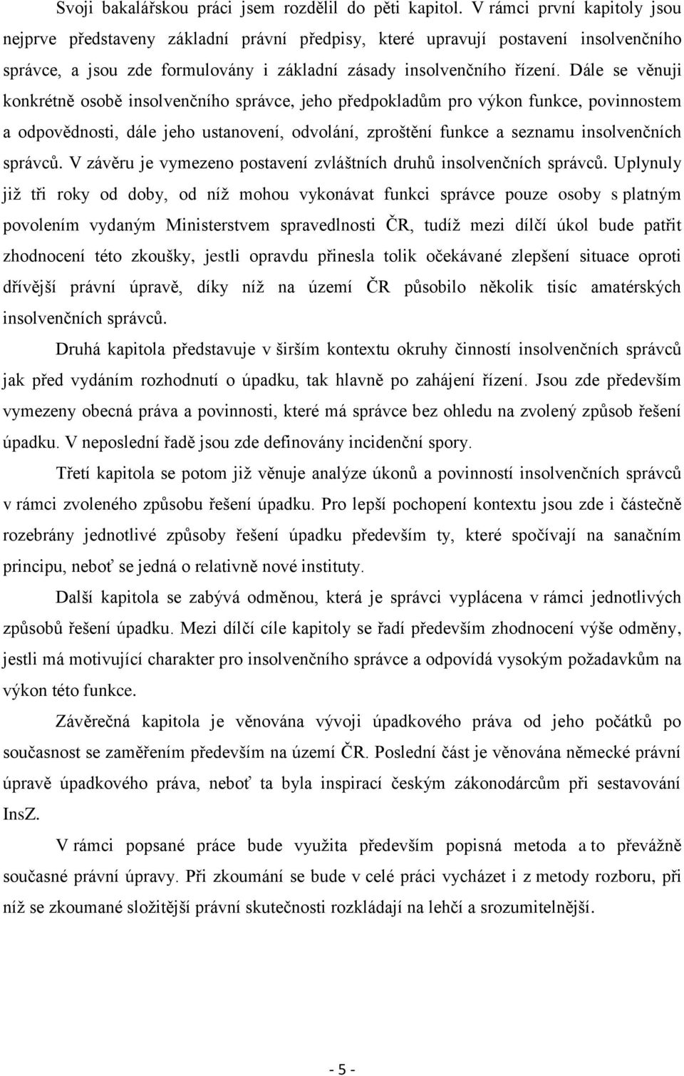 Dále se věnuji konkrétně osobě insolvenčního správce, jeho předpokladům pro výkon funkce, povinnostem a odpovědnosti, dále jeho ustanovení, odvolání, zproštění funkce a seznamu insolvenčních správců.