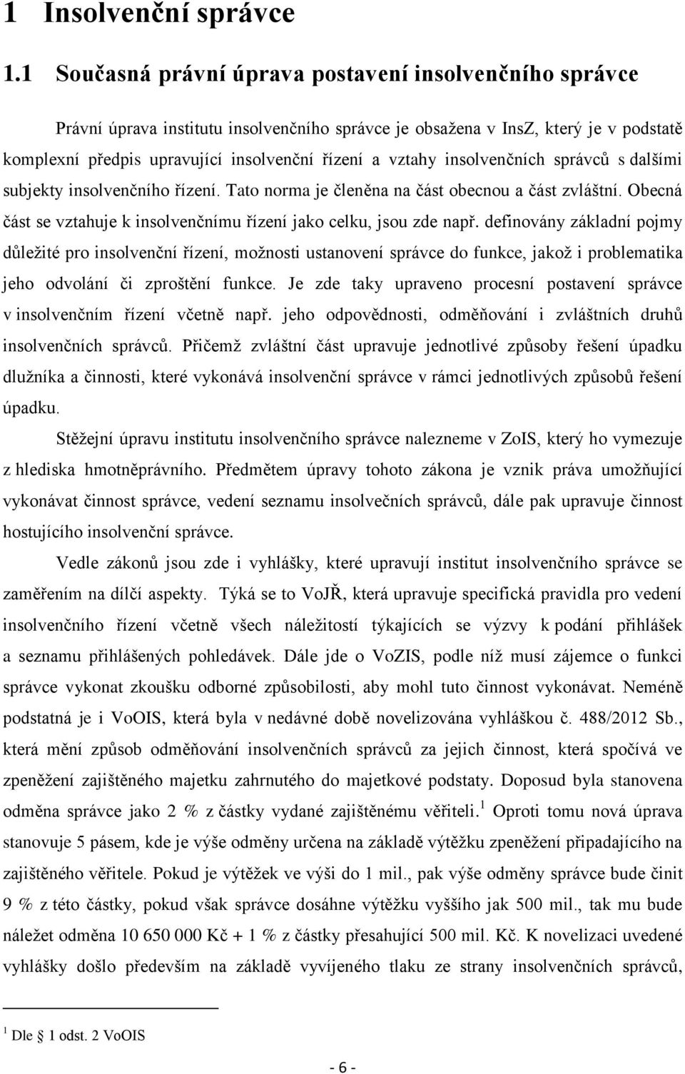 insolvenčních správců s dalšími subjekty insolvenčního řízení. Tato norma je členěna na část obecnou a část zvláštní. Obecná část se vztahuje k insolvenčnímu řízení jako celku, jsou zde např.