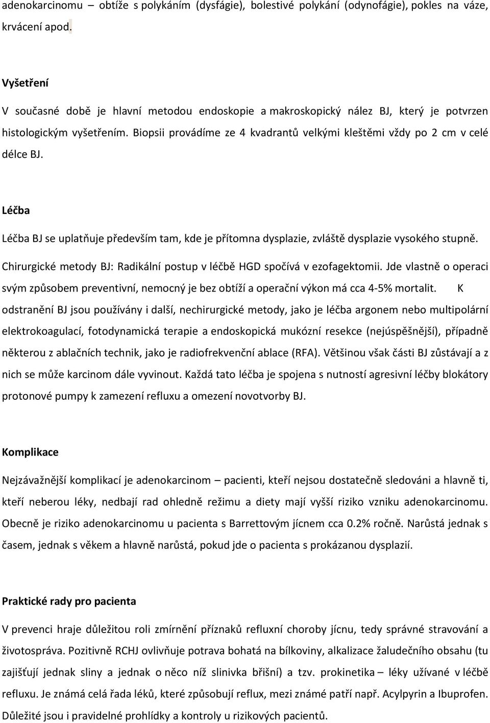 Biopsii provádíme ze 4 kvadrantů velkými kleštěmi vždy po 2 cm v celé délce BJ. Léčba Léčba BJ se uplatňuje především tam, kde je přítomna dysplazie, zvláště dysplazie vysokého stupně.