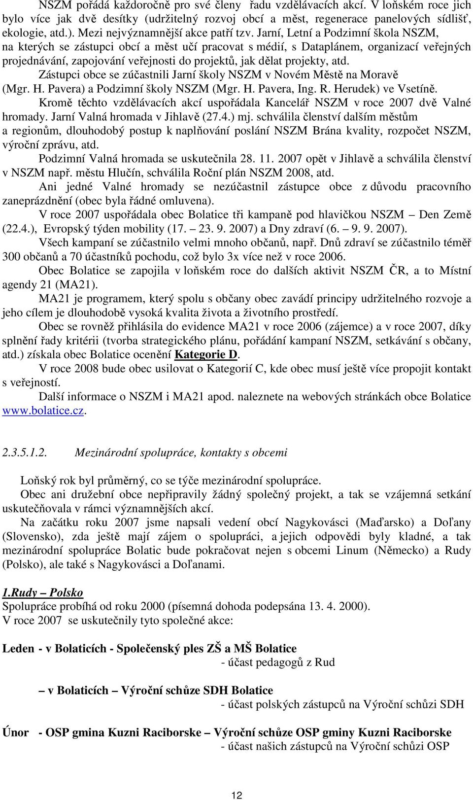 Jarní, Letní a Podzimní škola NSZM, na kterých se zástupci obcí a měst učí pracovat s médií, s Dataplánem, organizací veřejných projednávání, zapojování veřejnosti do projektů, jak dělat projekty,