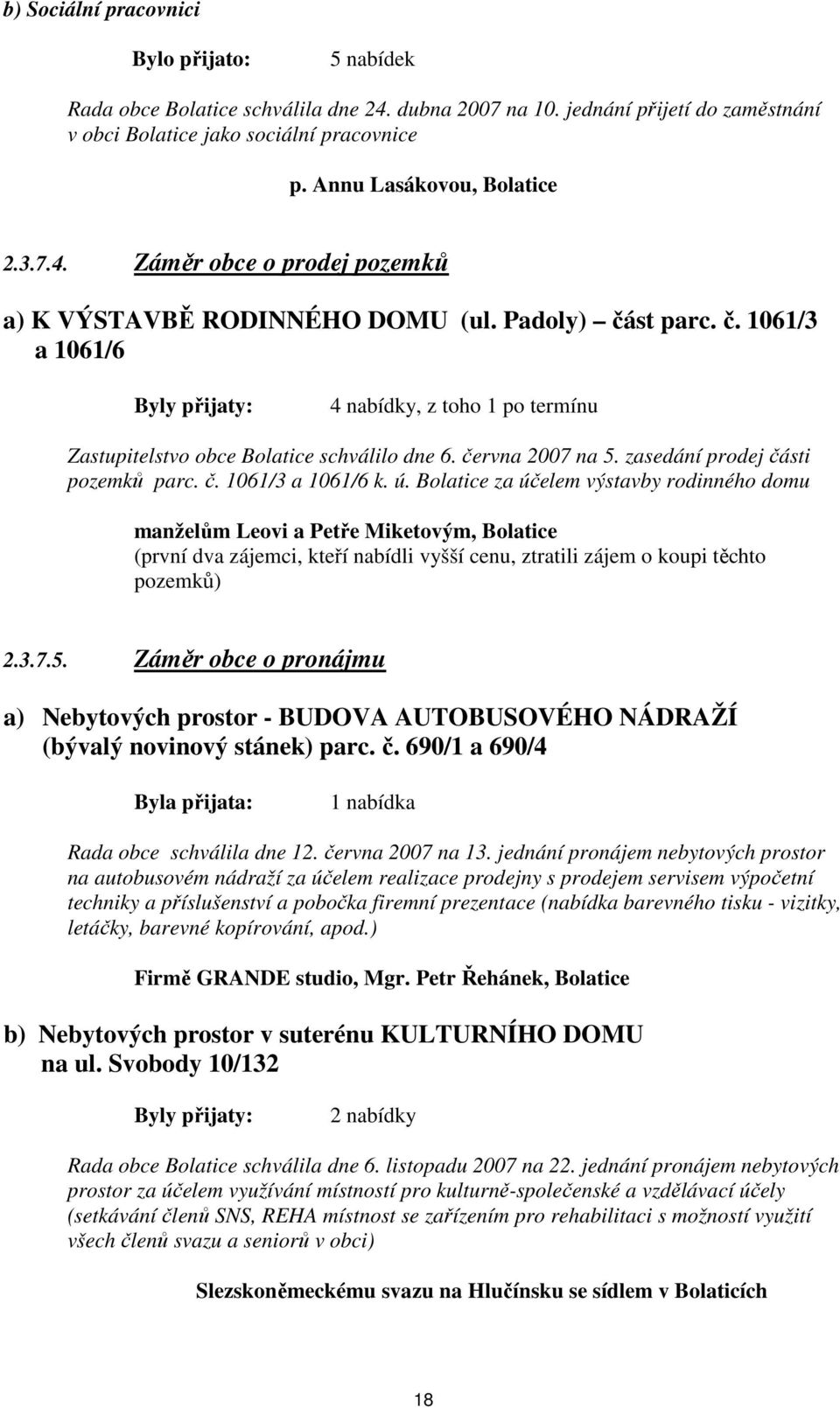 st parc. č. 1061/3 a 1061/6 Byly přijaty: 4 nabídky, z toho 1 po termínu Zastupitelstvo obce Bolatice schválilo dne 6. června 2007 na 5. zasedání prodej části pozemků parc. č. 1061/3 a 1061/6 k. ú.