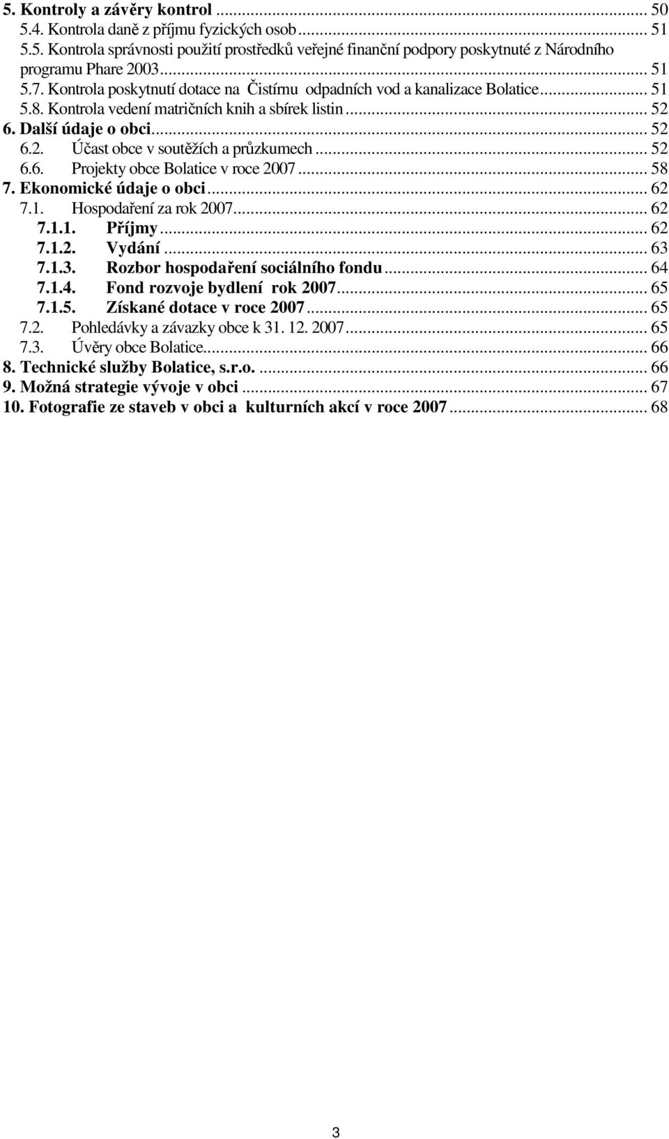 .. 52 6.6. Projekty obce Bolatice v roce 2007... 58 7. Ekonomické údaje o obci... 62 7.1. Hospodaření za rok 2007... 62 7.1.1. Příjmy... 62 7.1.2. Vydání... 63 7.1.3. Rozbor hospodaření sociálního fondu.