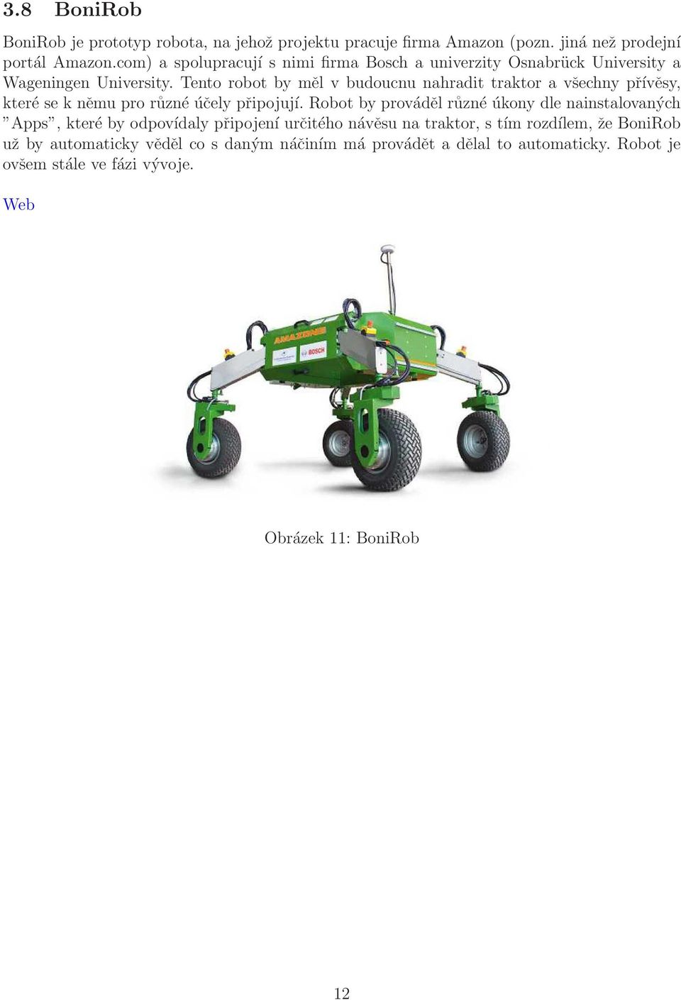 Tento robot by měl v budoucnu nahradit traktor a všechny přívěsy, které se k němu pro různé účely připojují.