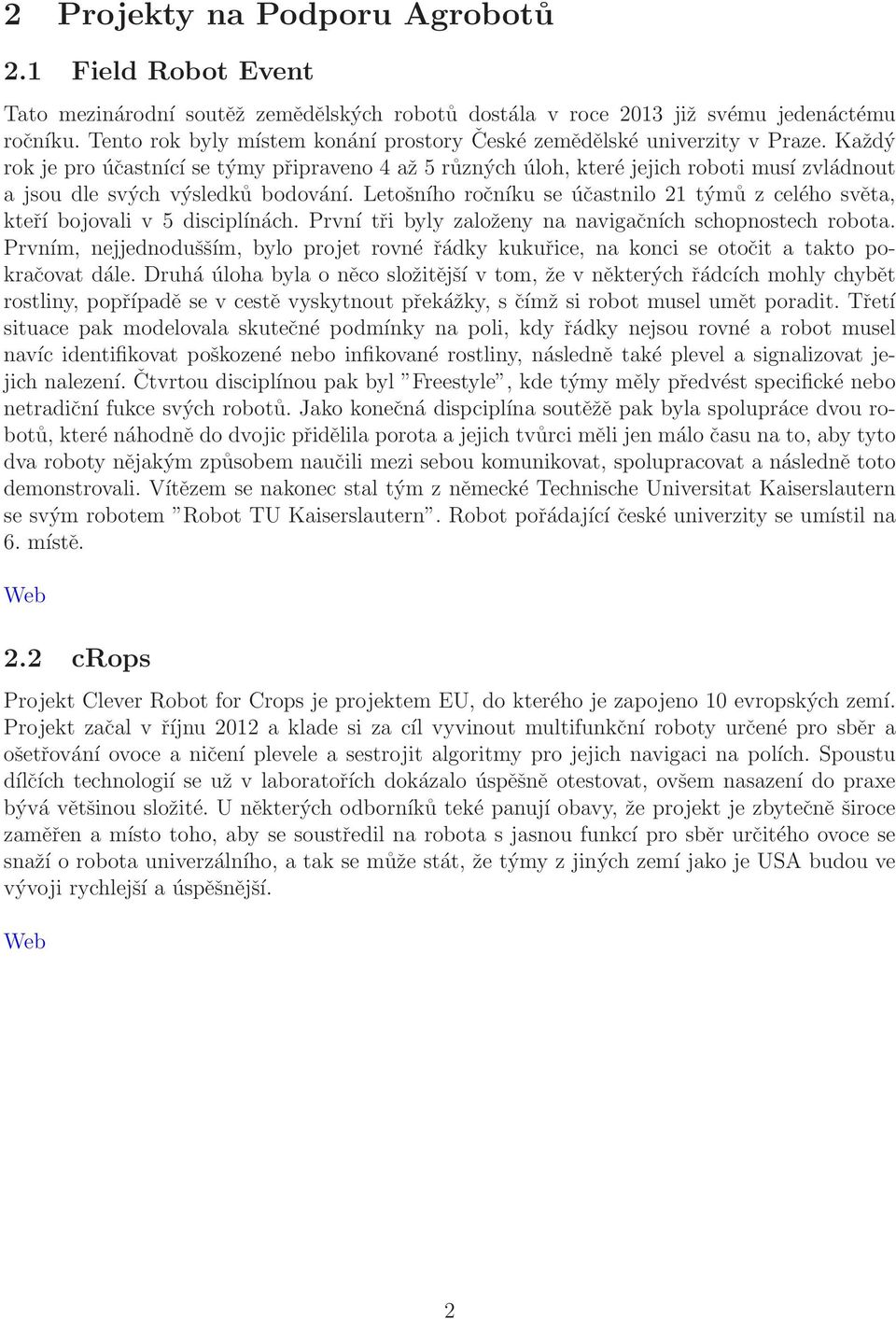 Každý rok je pro účastnící se týmy připraveno 4 až 5 různých úloh, které jejich roboti musí zvládnout a jsou dle svých výsledků bodování.