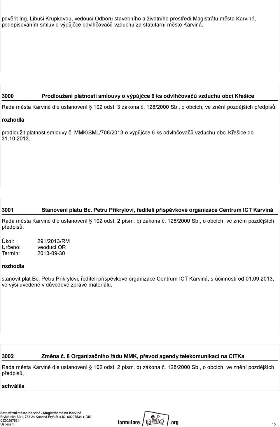 , o obcích, ve znění pozdějších předpisů, rozhodla prodloužit platnost smlouvy č. MMK/SML/708/2013 o výpůjčce 6 ks odvlhčovačů vzduchu obci Křešice do 31.10.2013. 3001 Stanovení platu Bc.