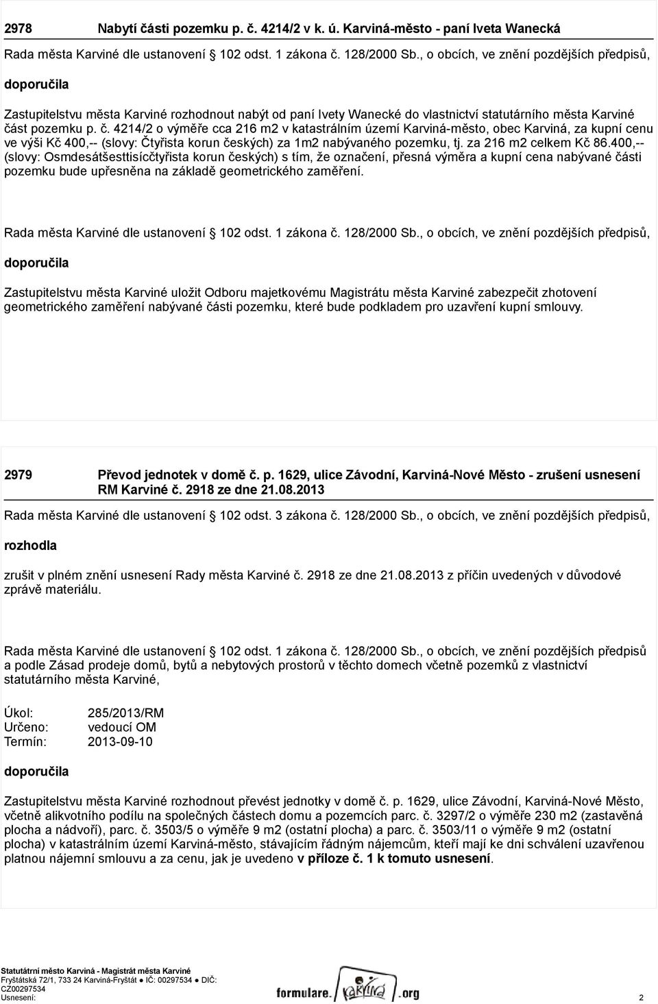 st pozemku p. č. 4214/2 o výměře cca 216 m2 v katastrálním území Karviná-město, obec Karviná, za kupní cenu ve výši Kč 400,-- (slovy: Čtyřista korun českých) za 1m2 nabývaného pozemku, tj.