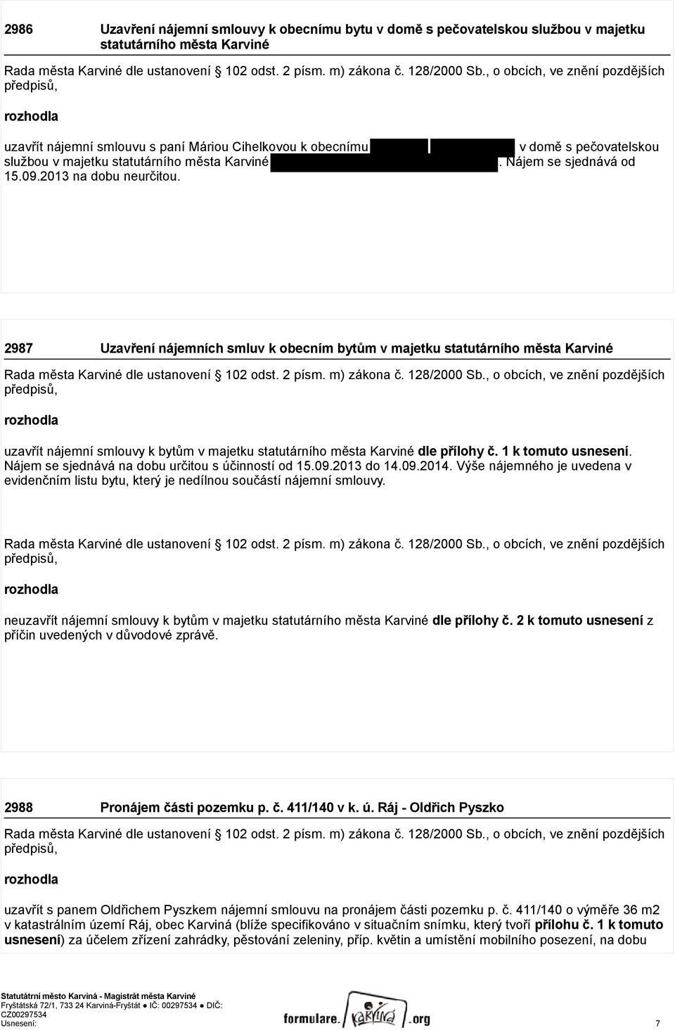 v domě s pečovatelskou. Nájem se sjednává od 2987 Uzavření nájemních smluv k obecním bytům v majetku statutárního města Karviné Rada města Karviné dle ustanovení 102 odst. 2 písm. m) zákona č.